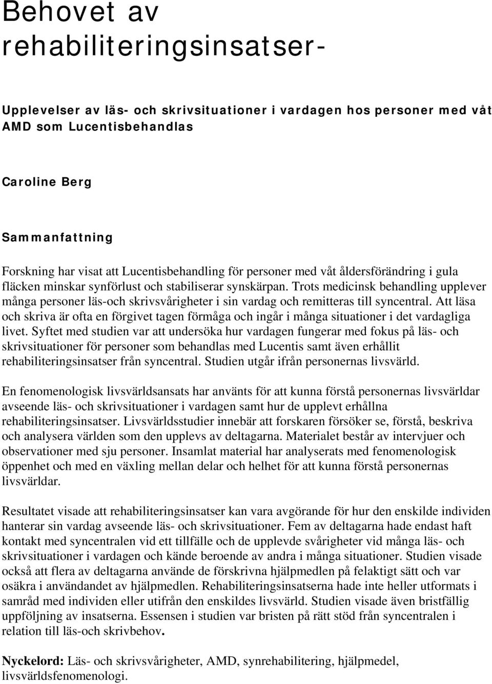 Trots medicinsk behandling upplever många personer läs-och skrivsvårigheter i sin vardag och remitteras till syncentral.