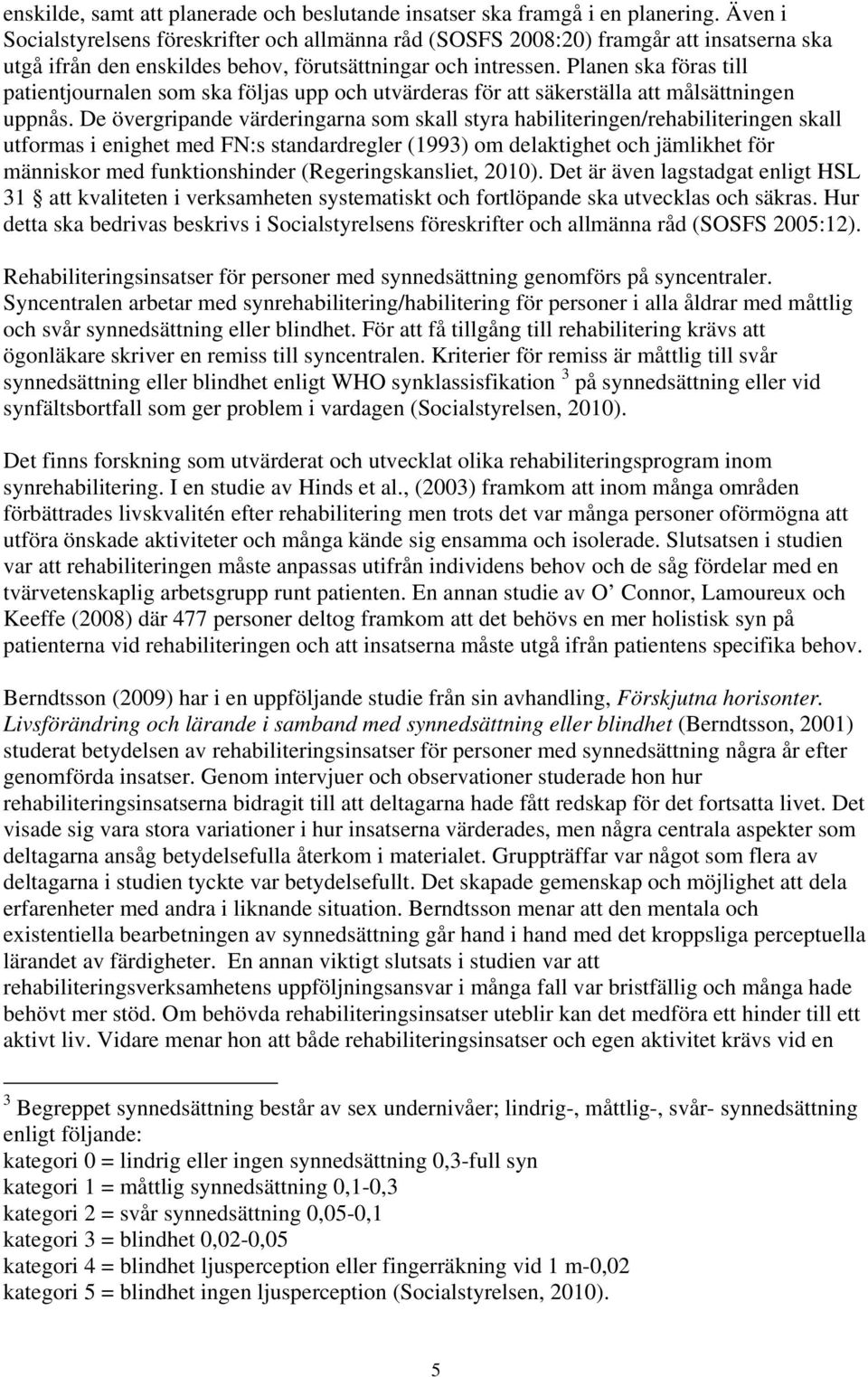 Planen ska föras till patientjournalen som ska följas upp och utvärderas för att säkerställa att målsättningen uppnås.