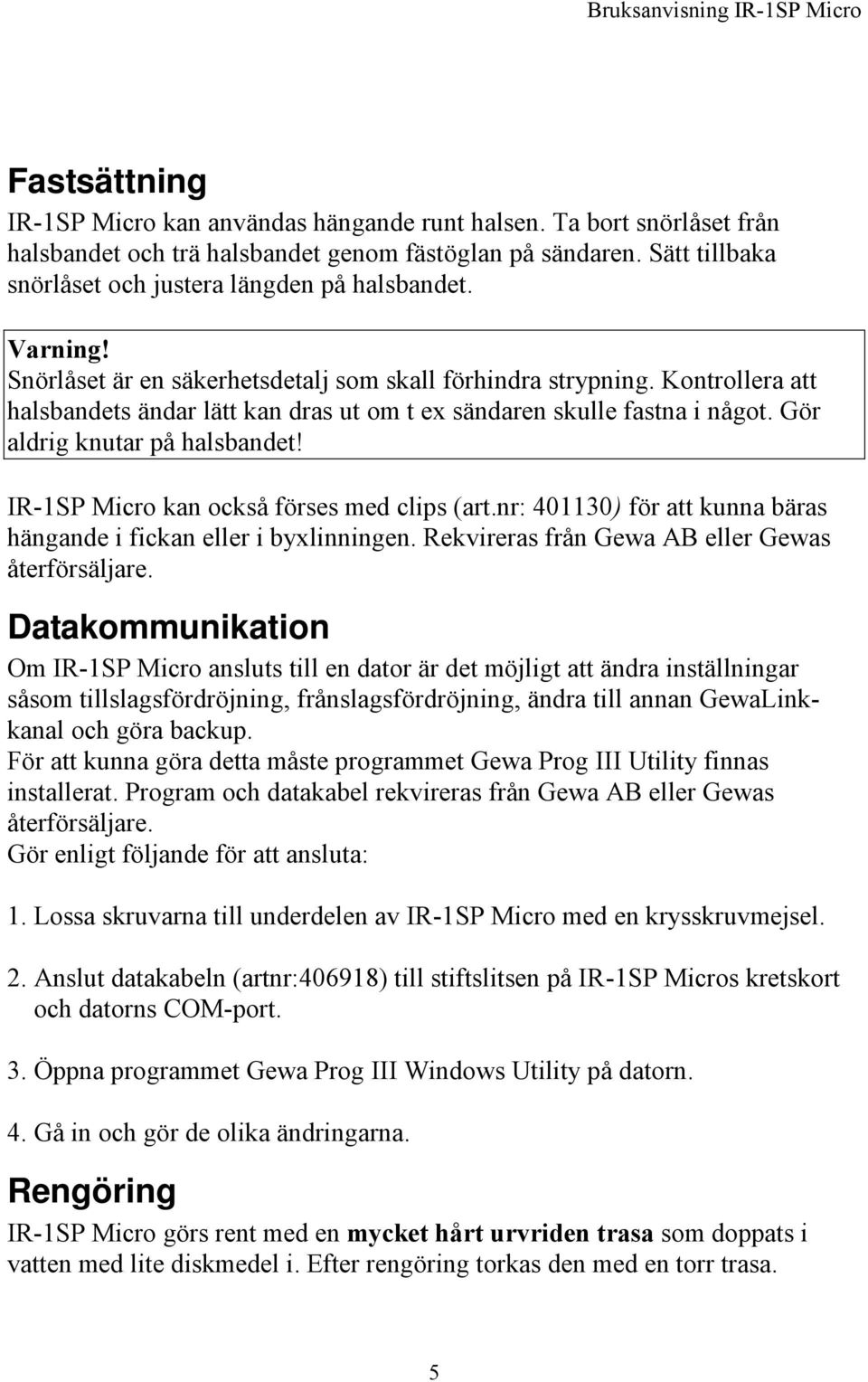 Kontrollera att halsbandets ändar lätt kan dras ut om t ex sändaren skulle fastna i något. Gör aldrig knutar på halsbandet! IR-1SP Micro kan också förses med clips (art.