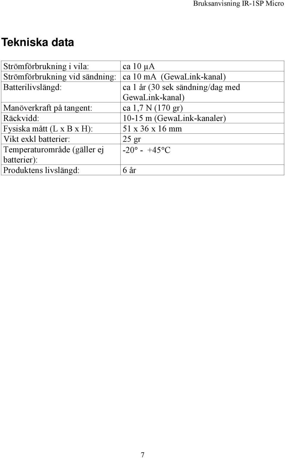 på tangent: ca 1,7 N (170 gr) Räckvidd: 10-15 m (GewaLink-kanaler) Fysiska mått (L x B x H): 51 x 36 x 16