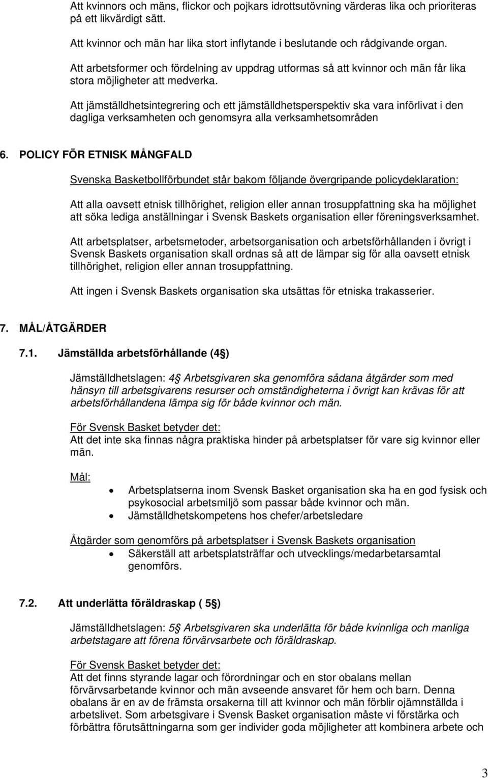 Att jämställdhetsintegrering och ett jämställdhetsperspektiv ska vara införlivat i den dagliga verksamheten och genomsyra alla verksamhetsområden 6.