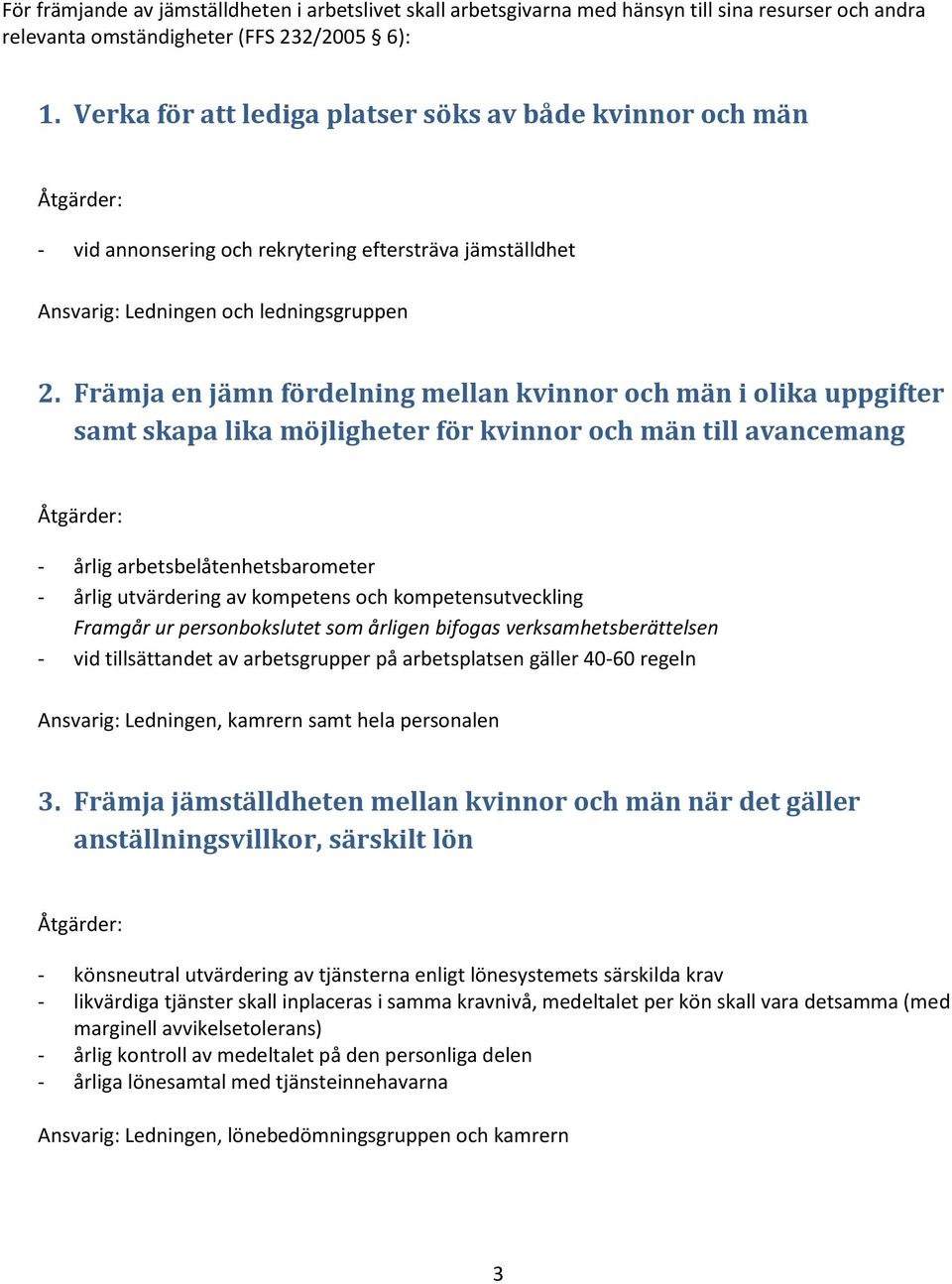 Främja en jämn fördelning mellan kvinnor och män i olika uppgifter samt skapa lika möjligheter för kvinnor och män till avancemang - årlig arbetsbelåtenhetsbarometer - årlig utvärdering av kompetens