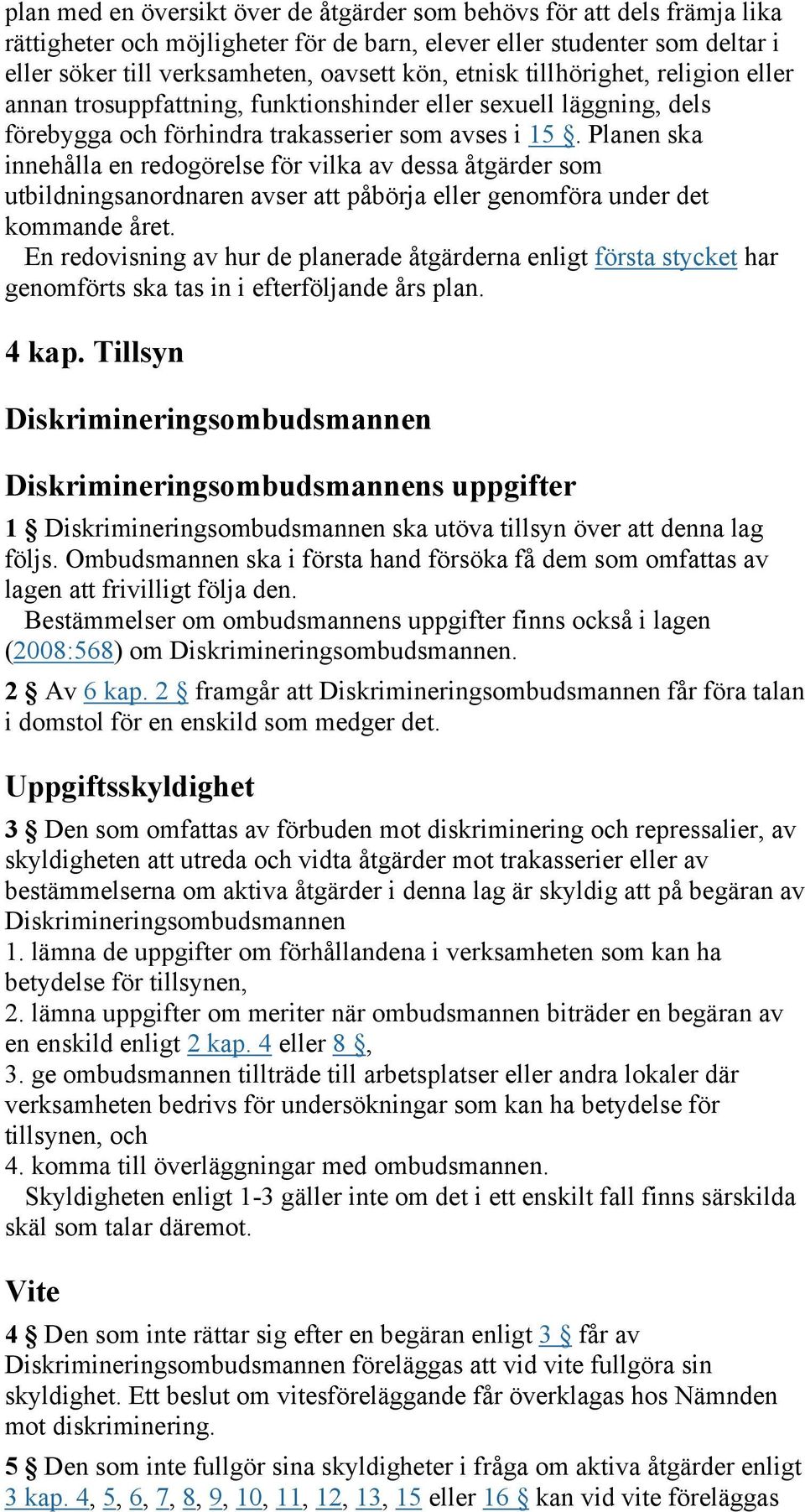 Planen ska innehålla en redogörelse för vilka av dessa åtgärder som utbildningsanordnaren avser att påbörja eller genomföra under det kommande året.