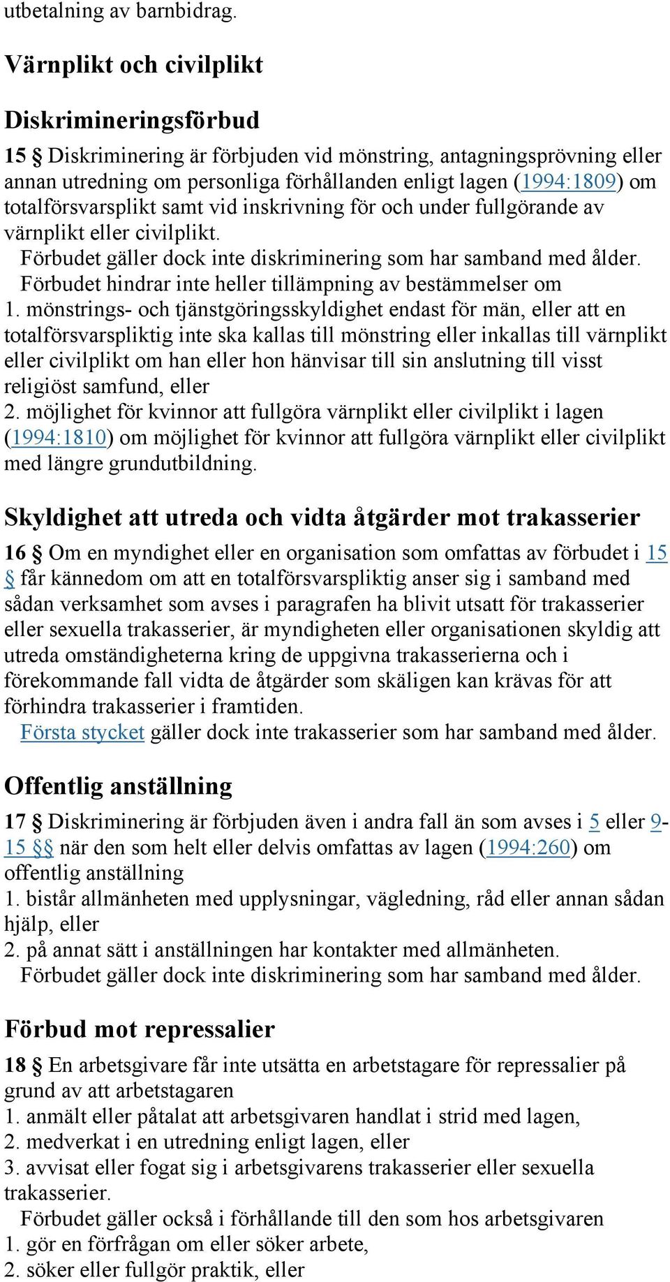 totalförsvarsplikt samt vid inskrivning för och under fullgörande av värnplikt eller civilplikt. Förbudet gäller dock inte diskriminering som har samband med ålder.