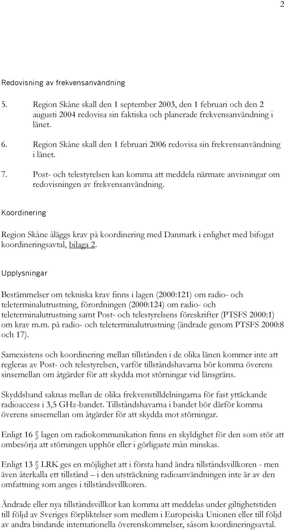 Koordinering Region Skåne åläggs krav på koordinering med Danmark i enlighet med bifogat koordineringsavtal, bilaga 2.