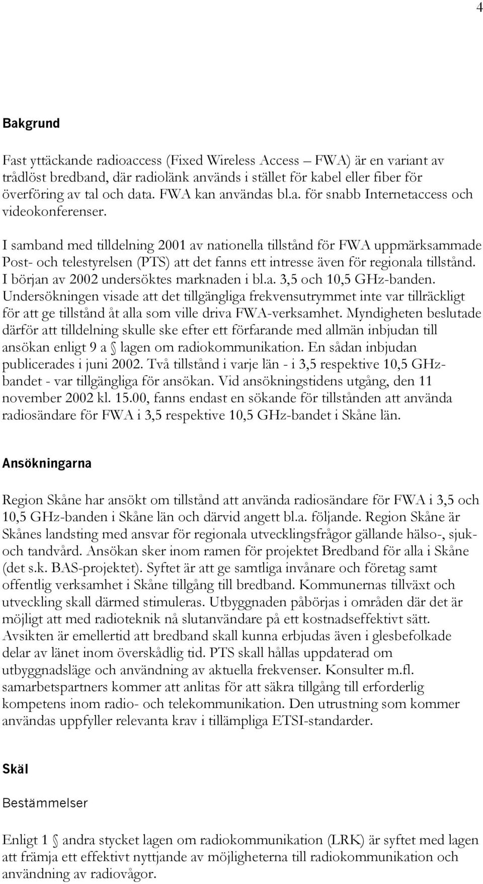 I samband med tilldelning 2001 av nationella tillstånd för FWA uppmärksammade Post- och telestyrelsen (PTS) att det fanns ett intresse även för regionala tillstånd.