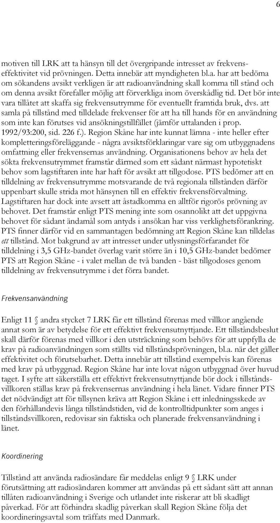 att samla på tillstånd med tilldelade frekvenser för att ha till hands för en användning som inte kan förutses vid ansökningstillfället (jämför uttalanden i prop. 1992/93:200, sid. 226 f.).