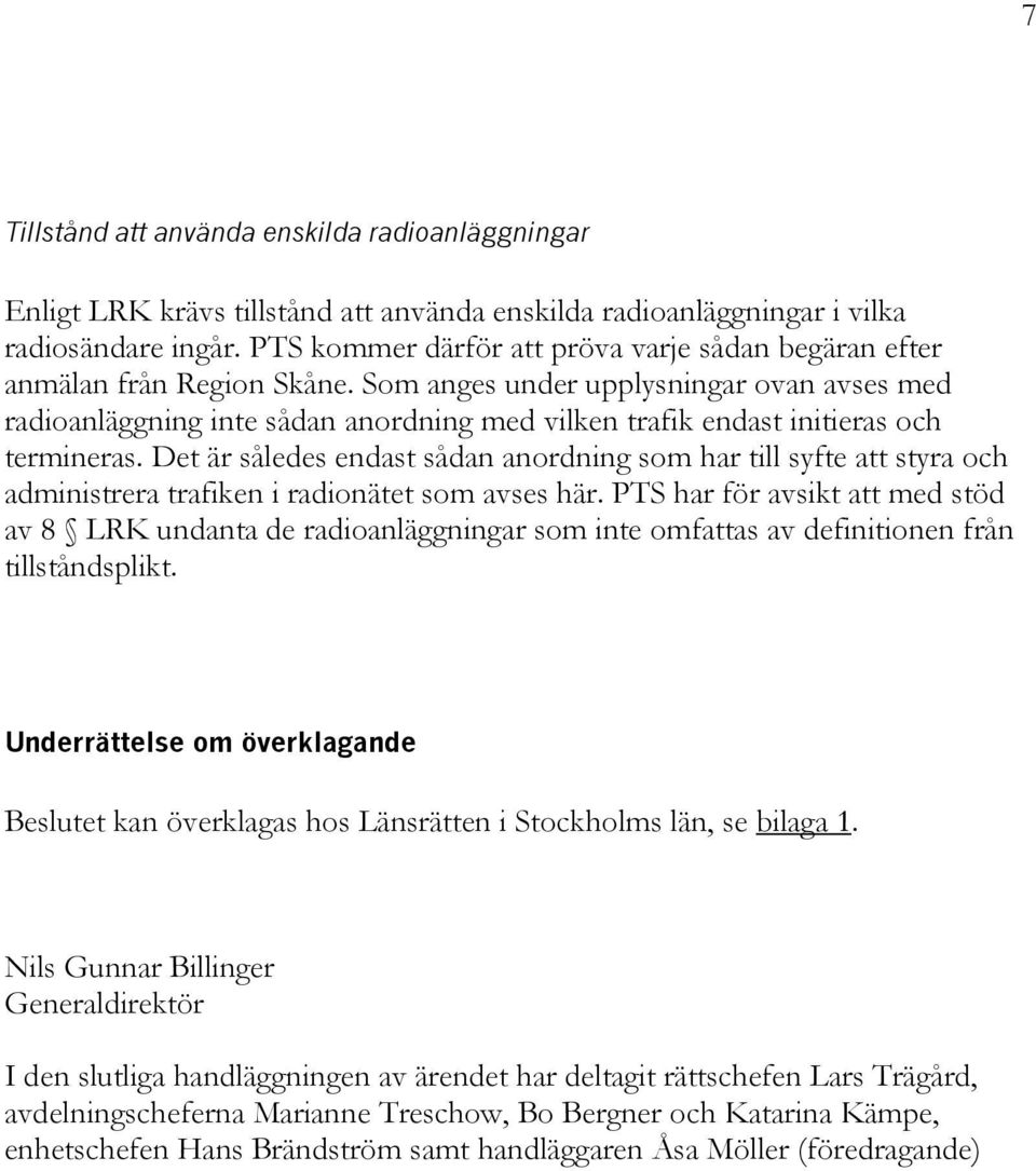 Som anges under upplysningar ovan avses med radioanläggning inte sådan anordning med vilken trafik endast initieras och termineras.