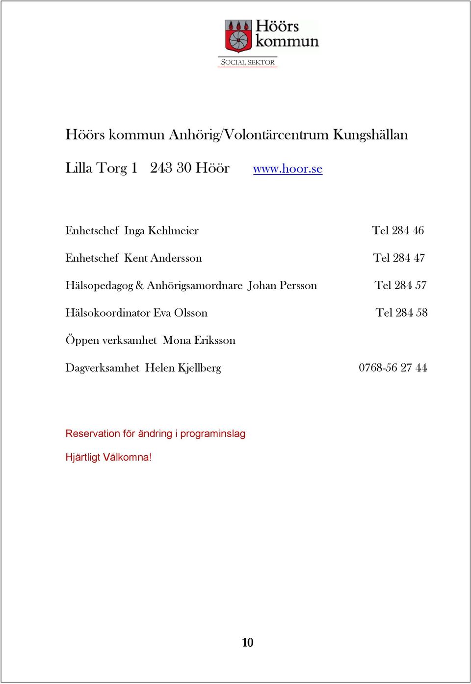 Anhörigsamordnare Johan Persson Tel 284 57 Hälsokoordinator Eva Olsson Tel 284 58 Öppen verksamhet