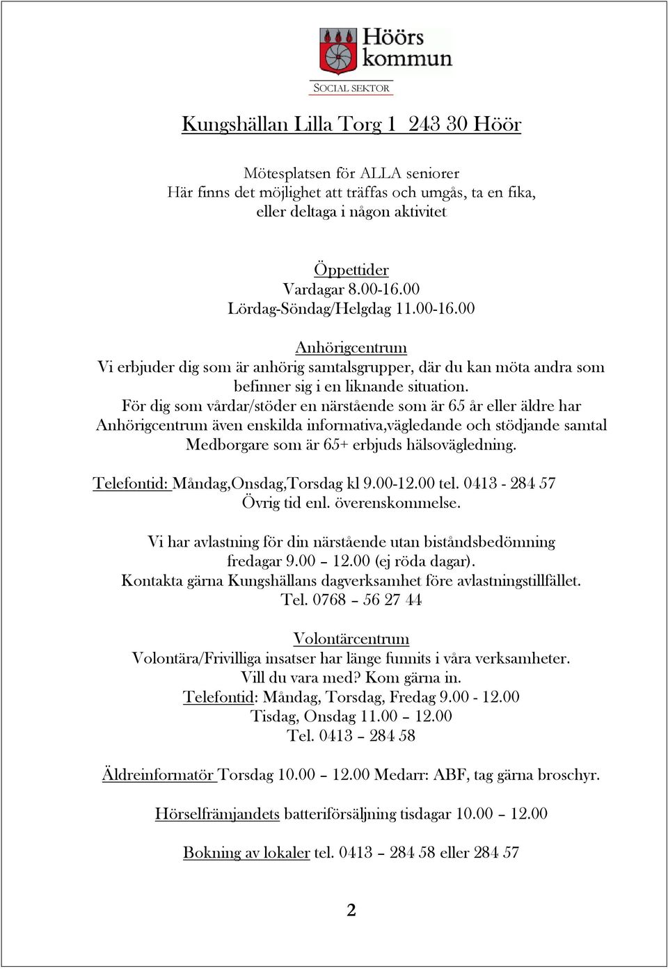 För dig som vårdar/stöder en närstående som är 65 år eller äldre har Anhörigcentrum även enskilda informativa,vägledande och stödjande samtal Medborgare som är 65+ erbjuds hälsovägledning.