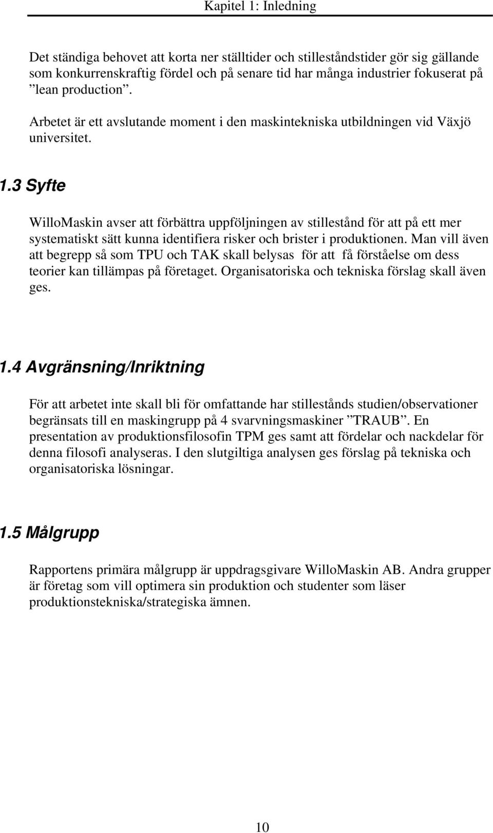 3 Syfte WilloMaskin avser att förbättra uppföljningen av stillestånd för att på ett mer systematiskt sätt kunna identifiera risker och brister i produktionen.