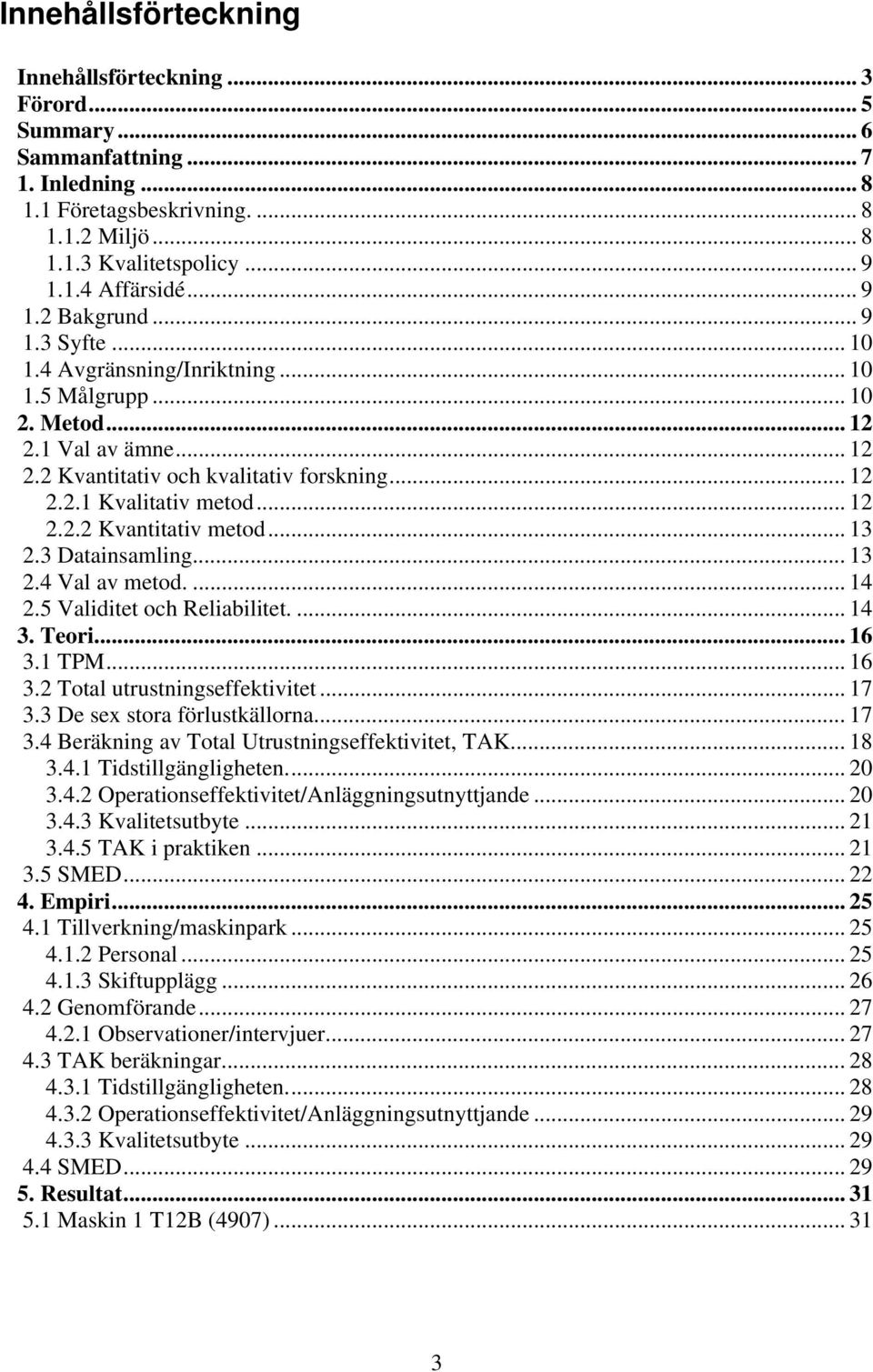 .. 12 2.2.2 Kvantitativ metod... 13 2.3 Datainsamling... 13 2.4 Val av metod.... 14 2.5 Validitet och Reliabilitet.... 14 3. Teori... 16 3.1 TPM... 16 3.2 Total utrustningseffektivitet... 17 3.