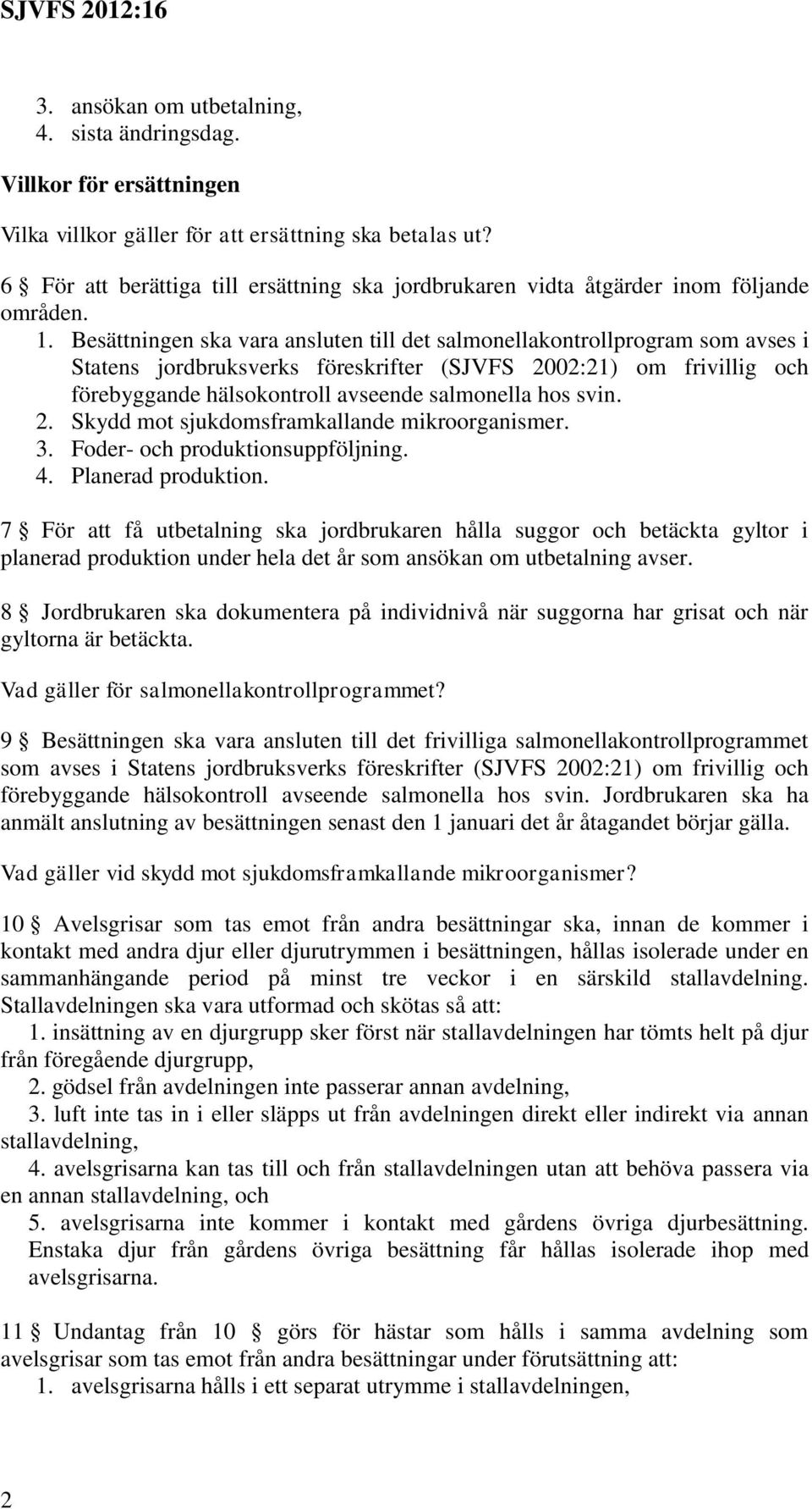 Besättningen ska vara ansluten till det salmonellakontrollprogram som avses i Statens jordbruksverks föreskrifter (SJVFS 2002:21) om frivillig och förebyggande hälsokontroll avseende salmonella hos
