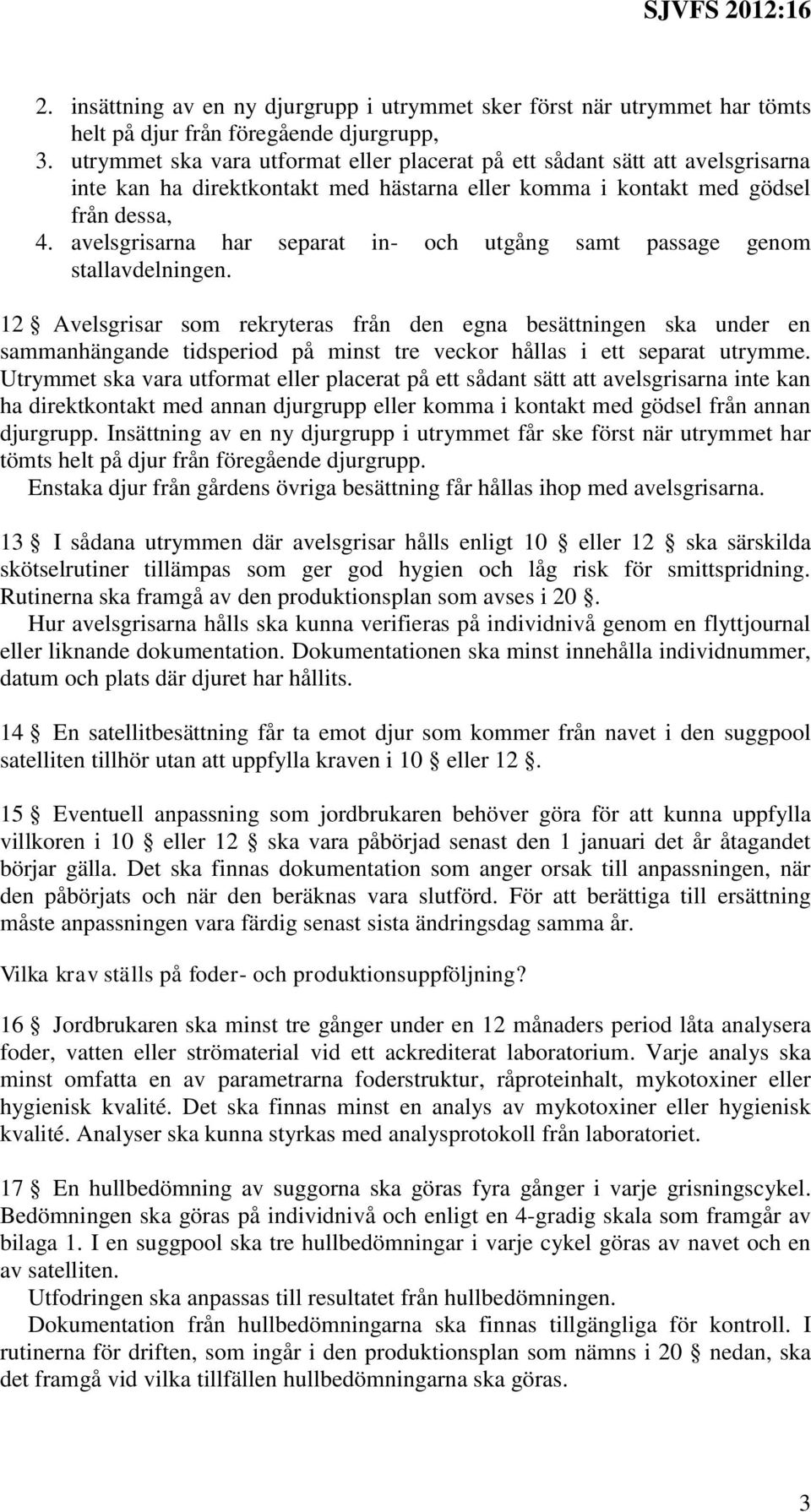avelsgrisarna har separat in- och utgång samt passage genom stallavdelningen.
