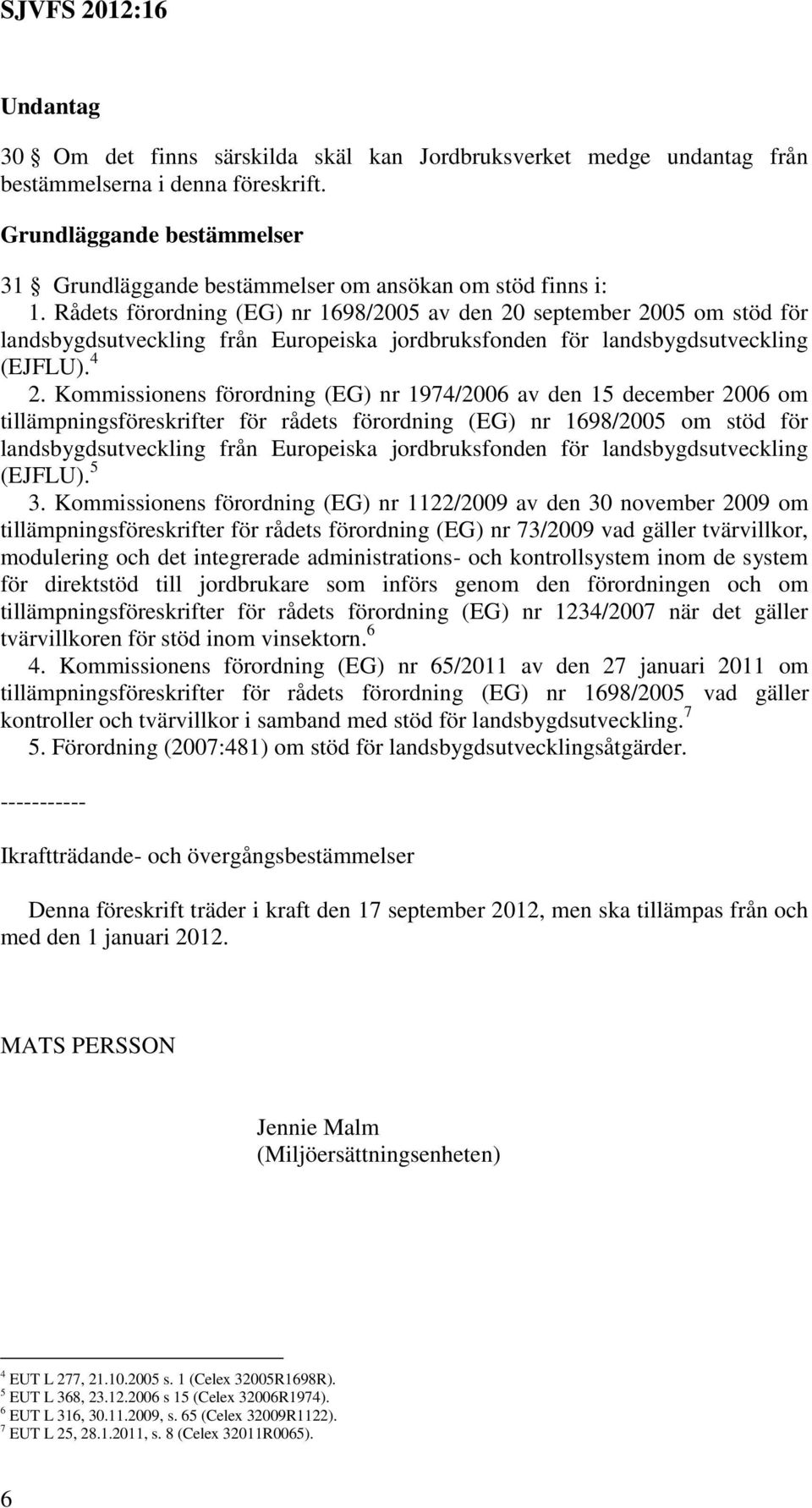 Rådets förordning (EG) nr 1698/2005 av den 20 september 2005 om stöd för landsbygdsutveckling från Europeiska jordbruksfonden för landsbygdsutveckling (EJFLU). 4 2.