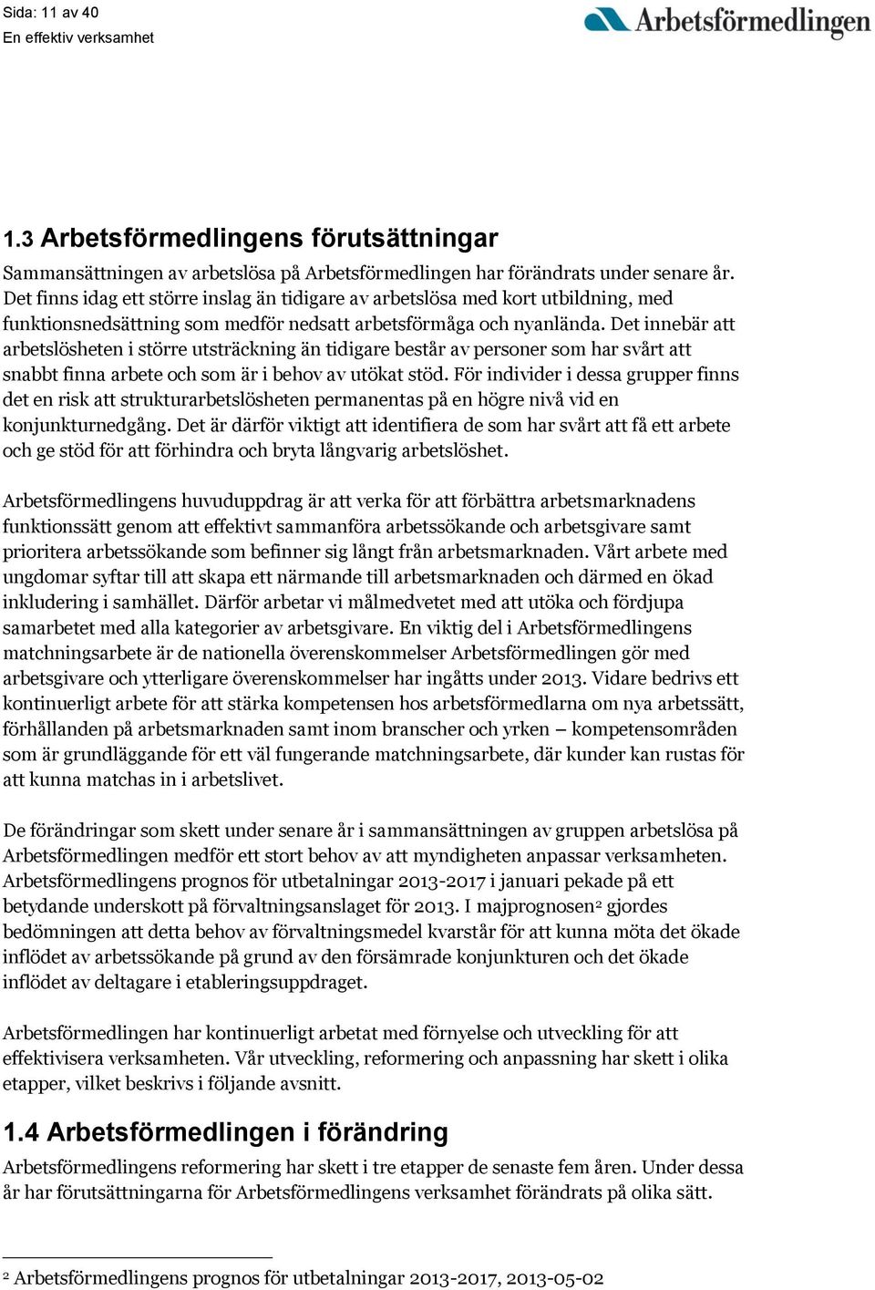 Det innebär att arbetslösheten i större utsträckning än tidigare består av personer som har svårt att snabbt finna arbete och som är i behov av utökat stöd.