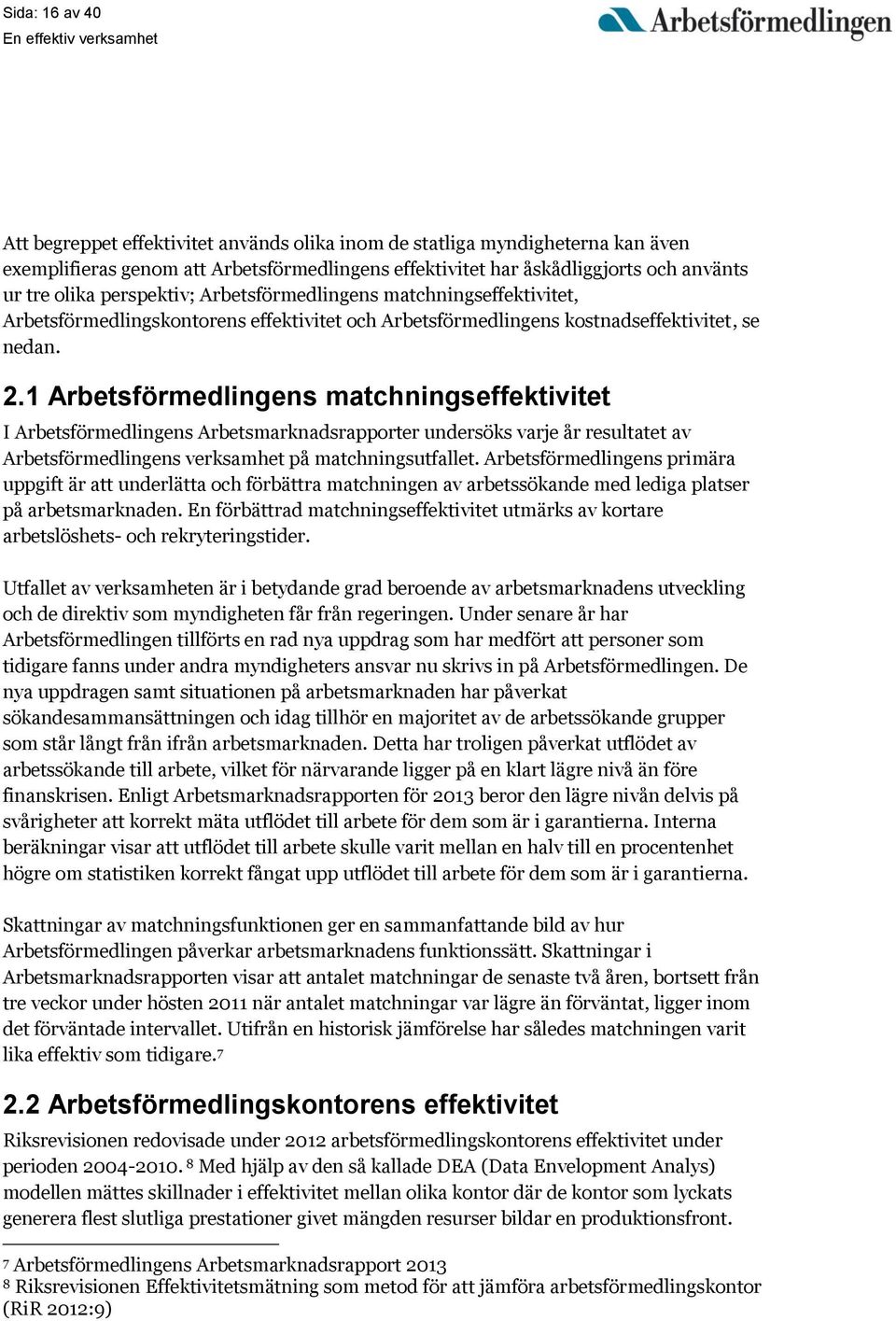 1 Arbetsförmedlingens matchningseffektivitet I Arbetsförmedlingens Arbetsmarknadsrapporter undersöks varje år resultatet av Arbetsförmedlingens verksamhet på matchningsutfallet.