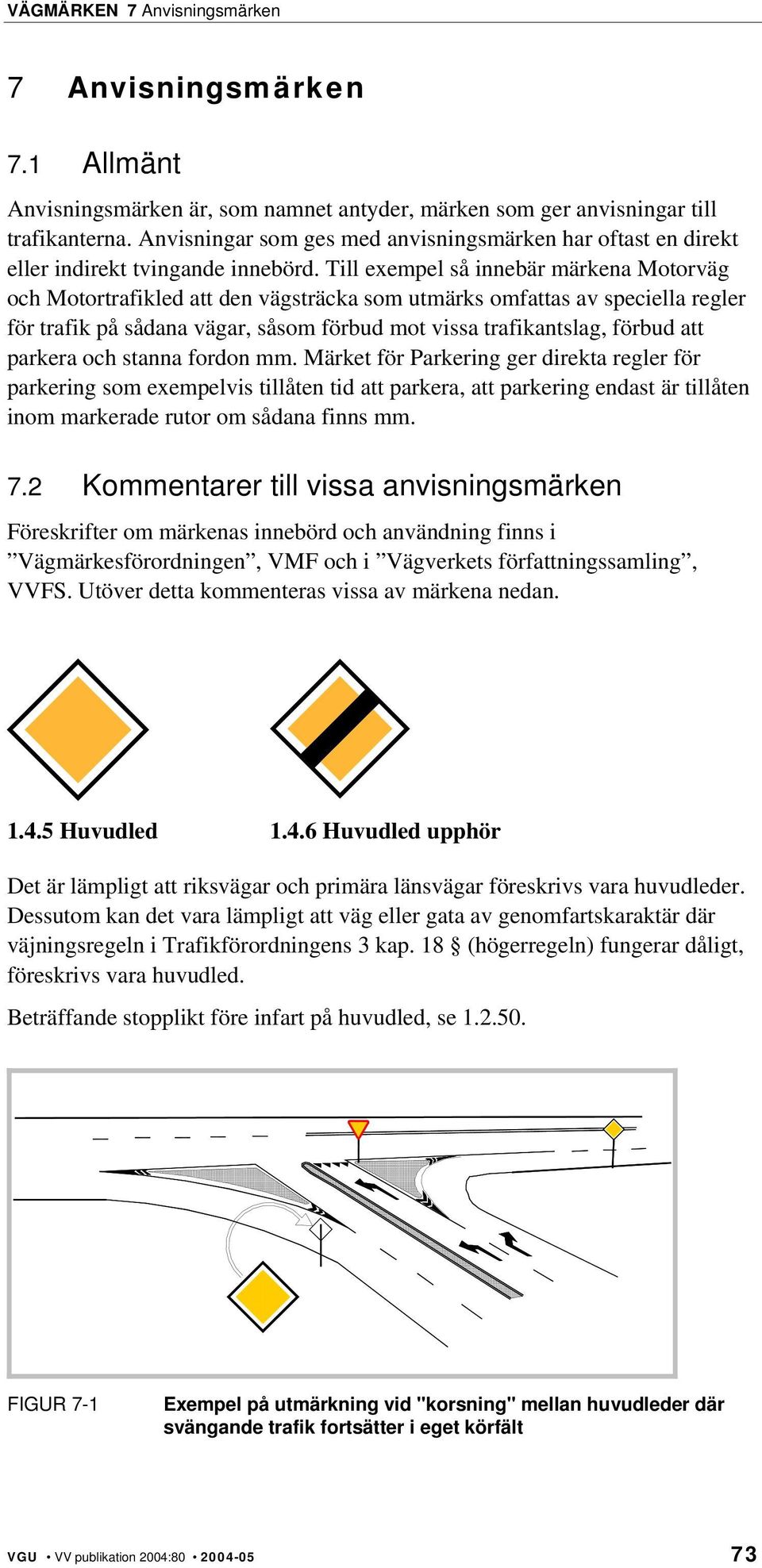 Till exempel så innebär märkena Motorväg och Motortrafikled att den vägsträcka som utmärks omfattas av speciella regler för trafik på sådana vägar, såsom förbud mot vissa trafikantslag, förbud att