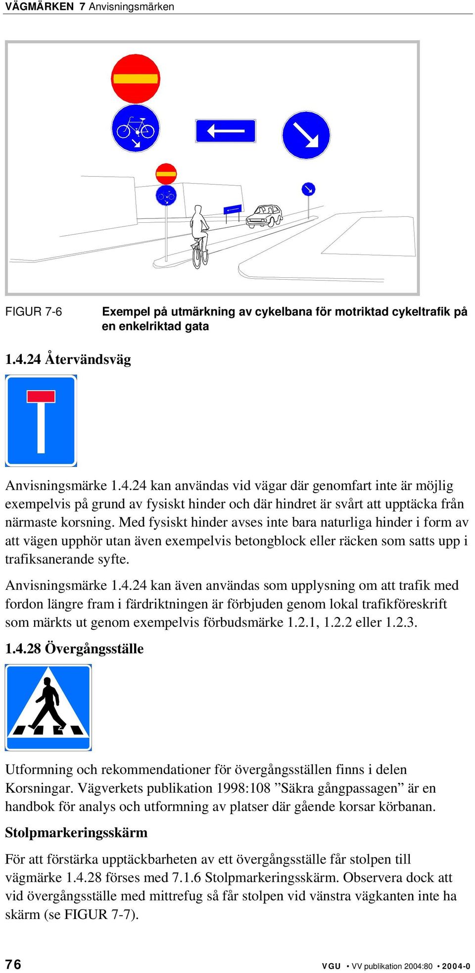 Med fysiskt hinder avses inte bara naturliga hinder i form av att vägen upphör utan även exempelvis betongblock eller räcken som satts upp i trafiksanerande syfte. Anvisningsmärke 1.4.