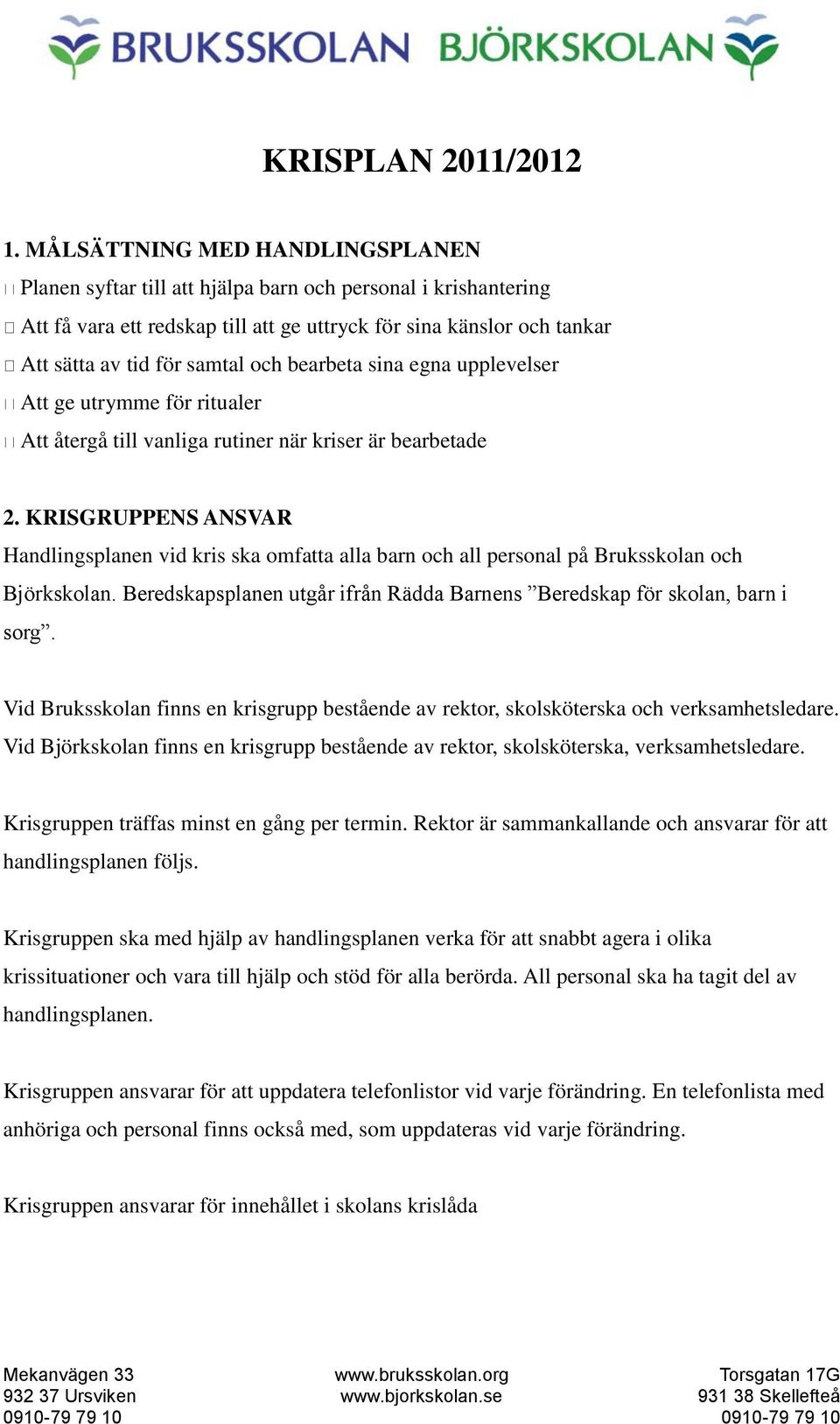 bearbeta sina egna upplevelser Att ge utrymme för ritualer Att återgå till vanliga rutiner när kriser är bearbetade 2.