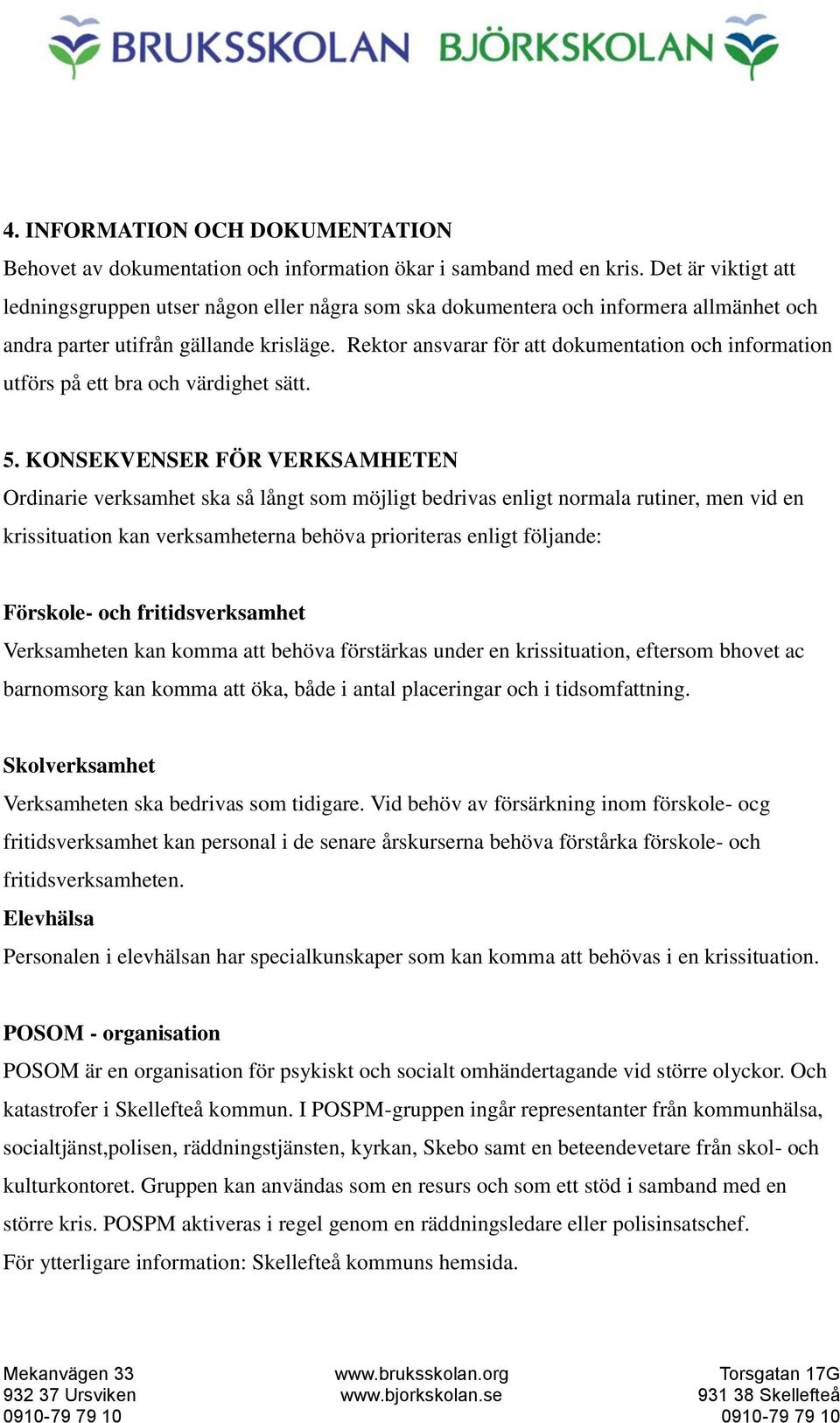 Rektor ansvarar för att dokumentation och information utförs på ett bra och värdighet sätt. 5.