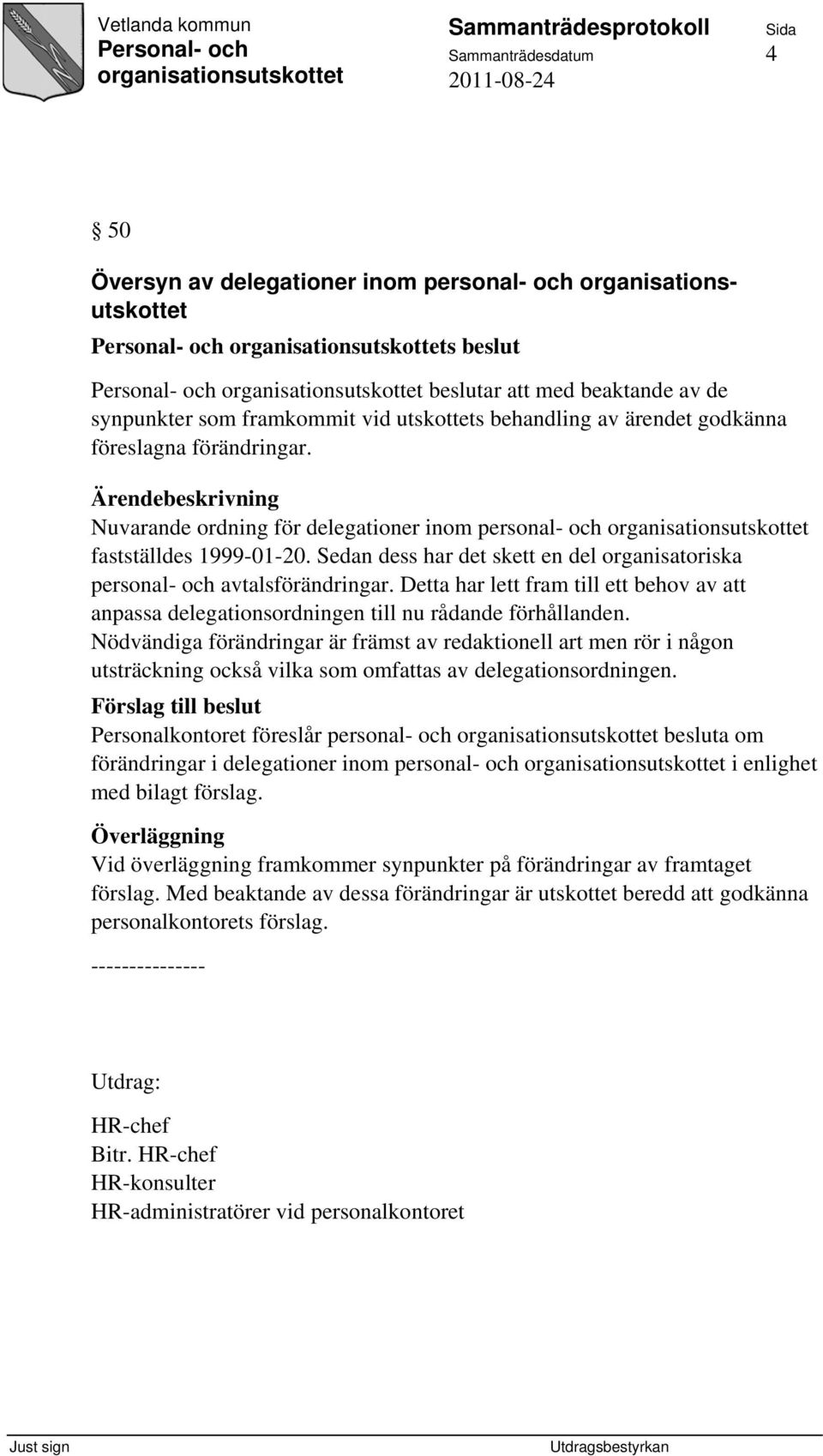 Detta har lett fram till ett behov av att anpassa delegationsordningen till nu rådande förhållanden.