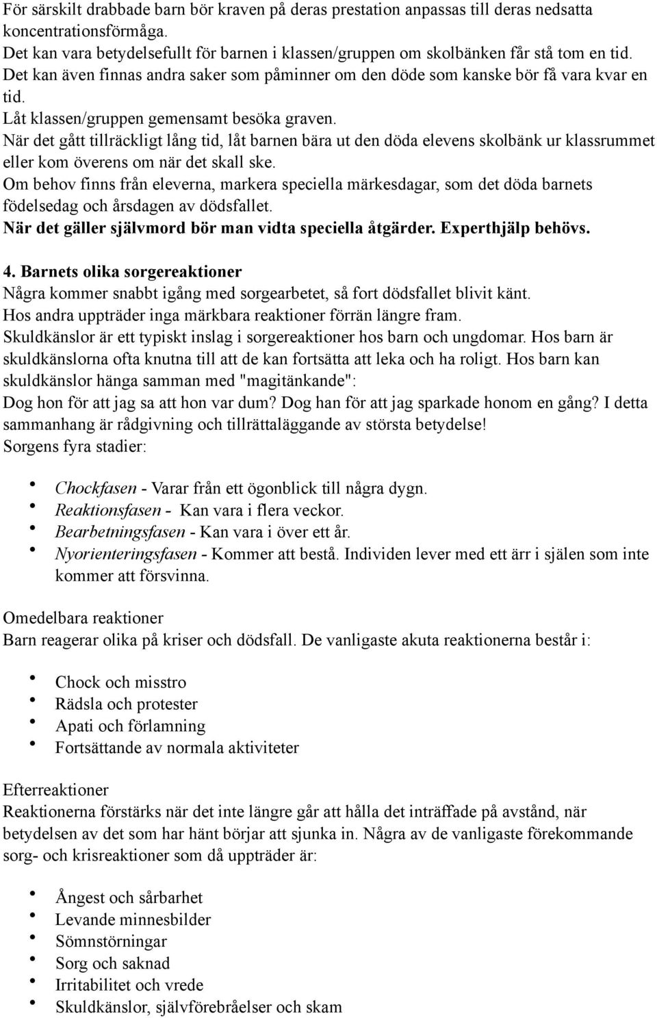 När det gått tillräckligt lång tid, låt barnen bära ut den döda elevens skolbänk ur klassrummet eller kom överens om när det skall ske.