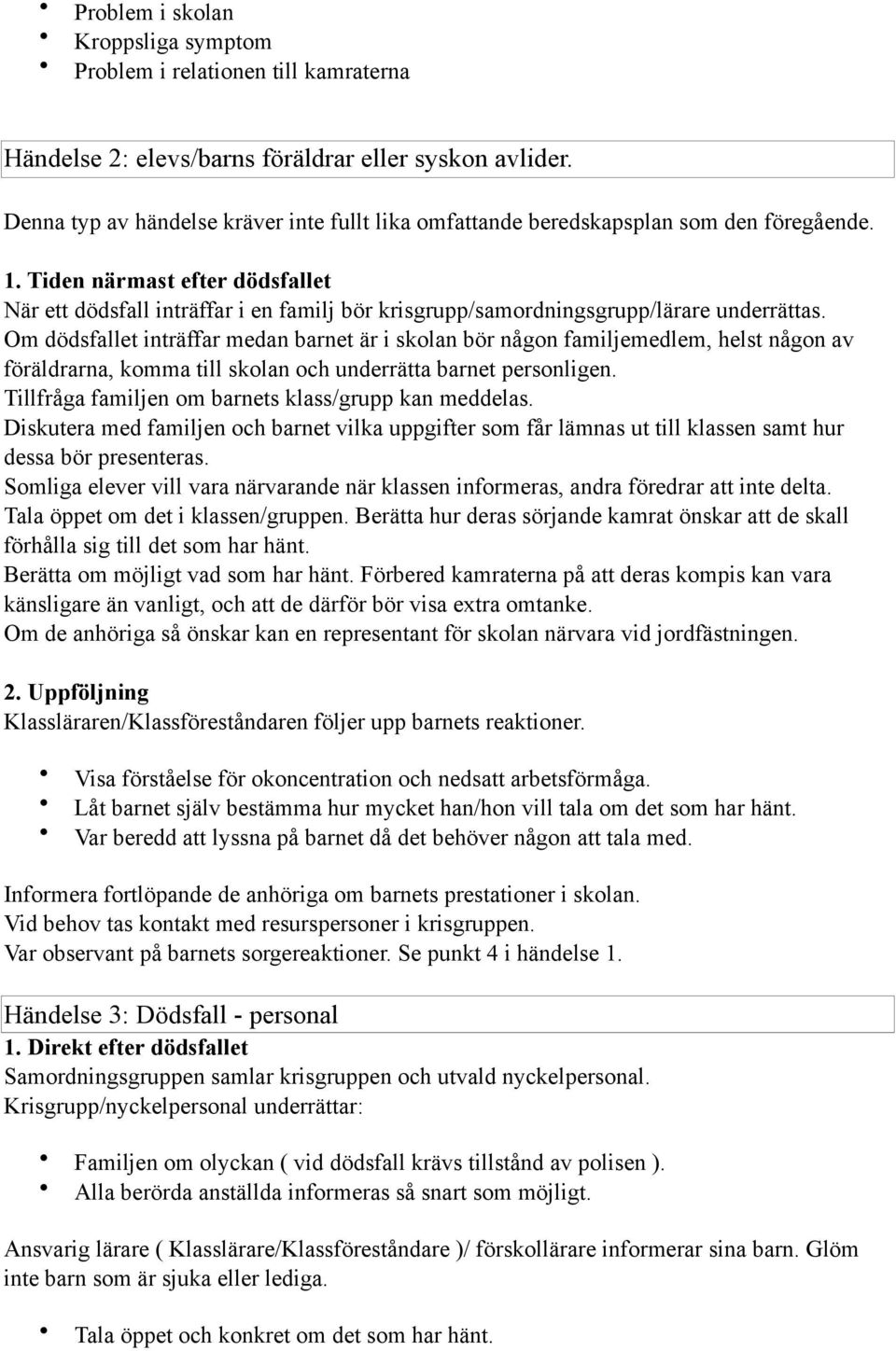 Tiden närmast efter dödsfallet När ett dödsfall inträffar i en familj bör krisgrupp/samordningsgrupp/lärare underrättas.