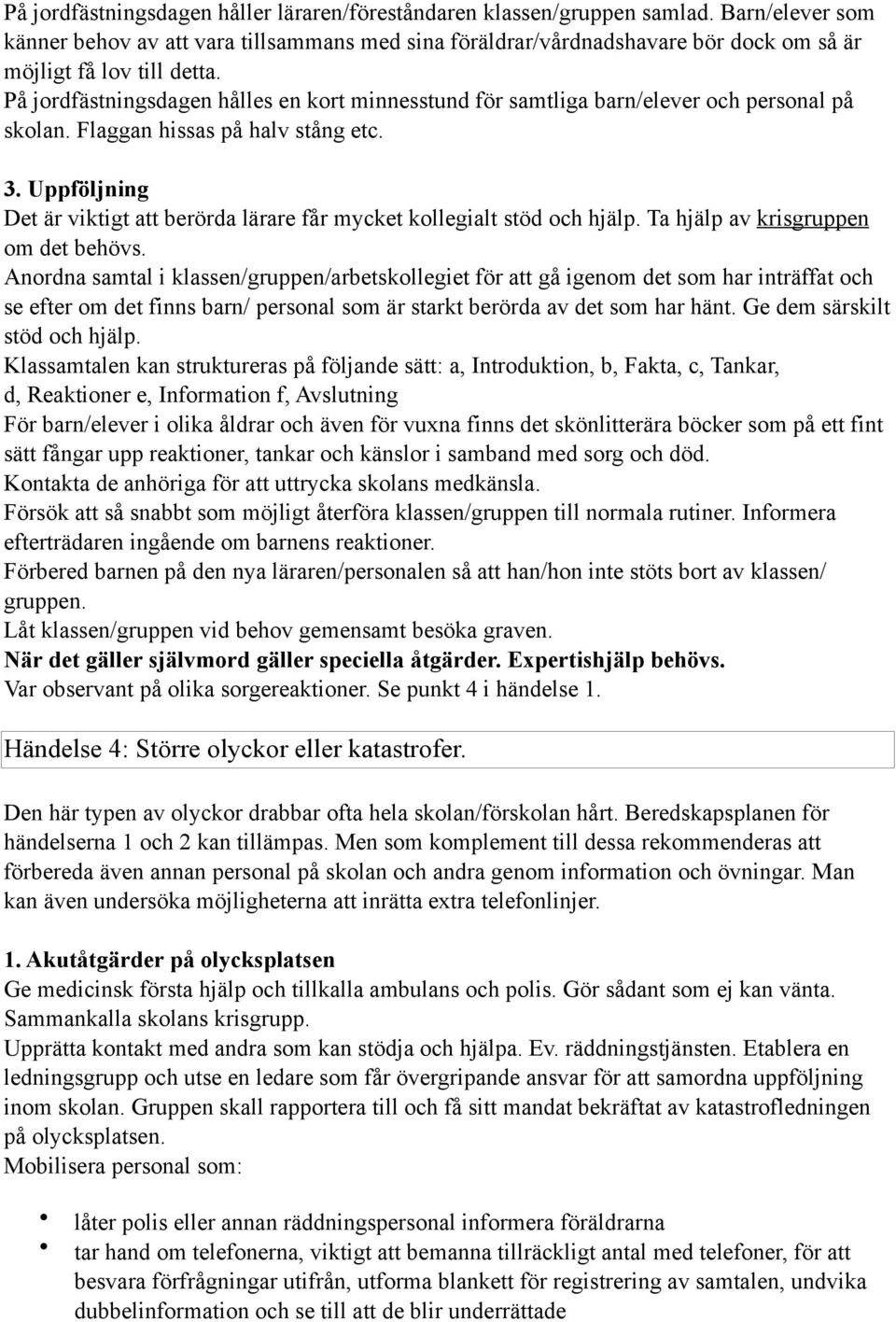 På jordfästningsdagen hålles en kort minnesstund för samtliga barn/elever och personal på skolan. Flaggan hissas på halv stång etc. 3.