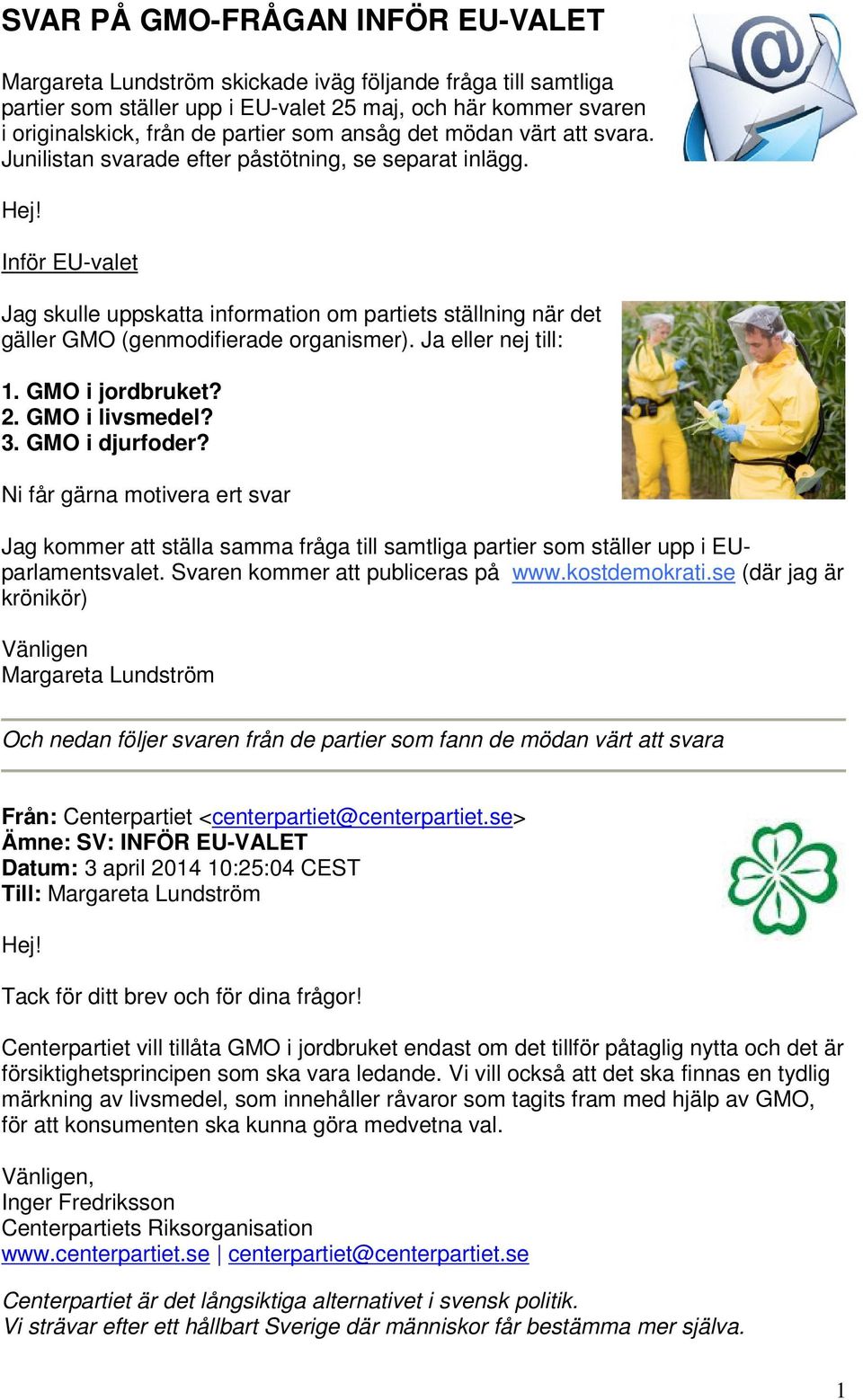 Inför EU-valet Jag skulle uppskatta information om partiets ställning när det gäller GMO (genmodifierade organismer). Ja eller nej till: 1. GMO i jordbruket? 2. GMO i livsmedel? 3. GMO i djurfoder?