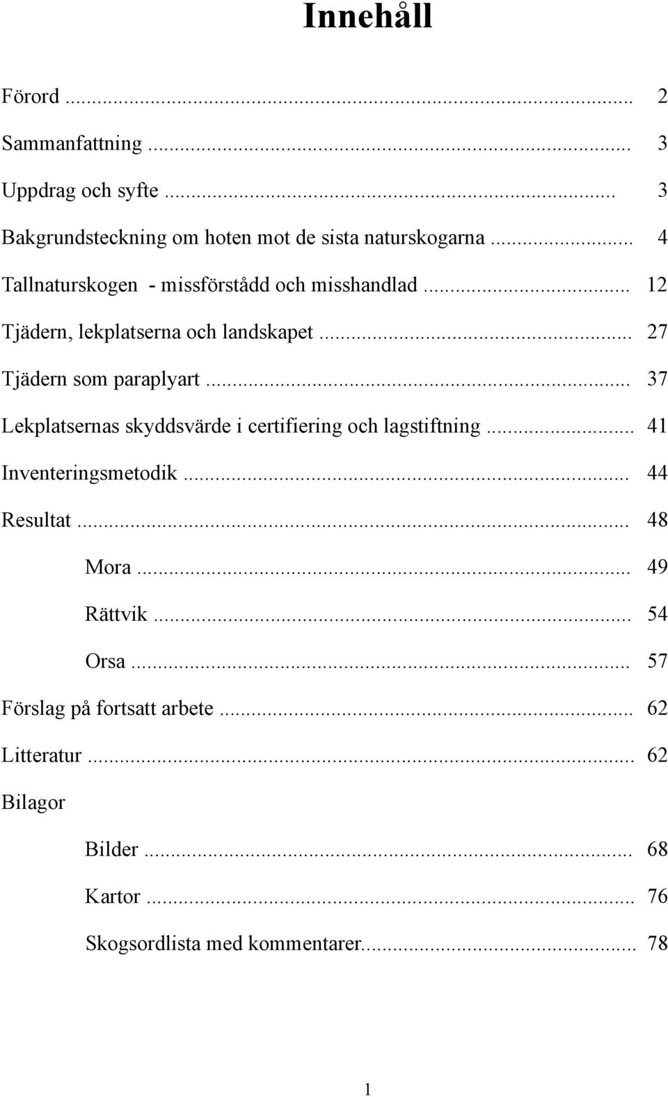 .. 37 Lekplatsernas skyddsvärde i certifiering och lagstiftning... 41 Inventeringsmetodik... 44 Resultat... 48 Mora... 49 Rättvik.