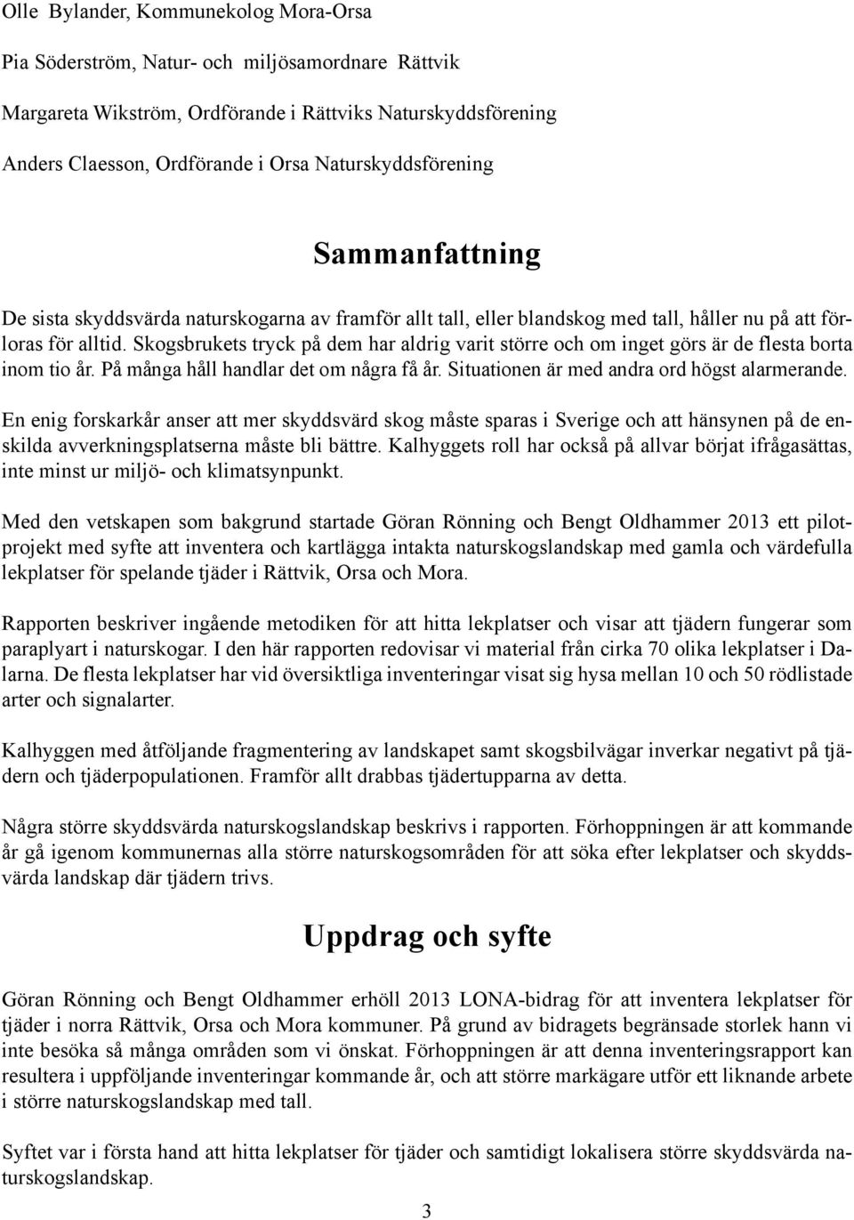 Skogsbrukets tryck på dem har aldrig varit större och om inget görs är de flesta borta inom tio år. På många håll handlar det om några få år. Situationen är med andra ord högst alarmerande.