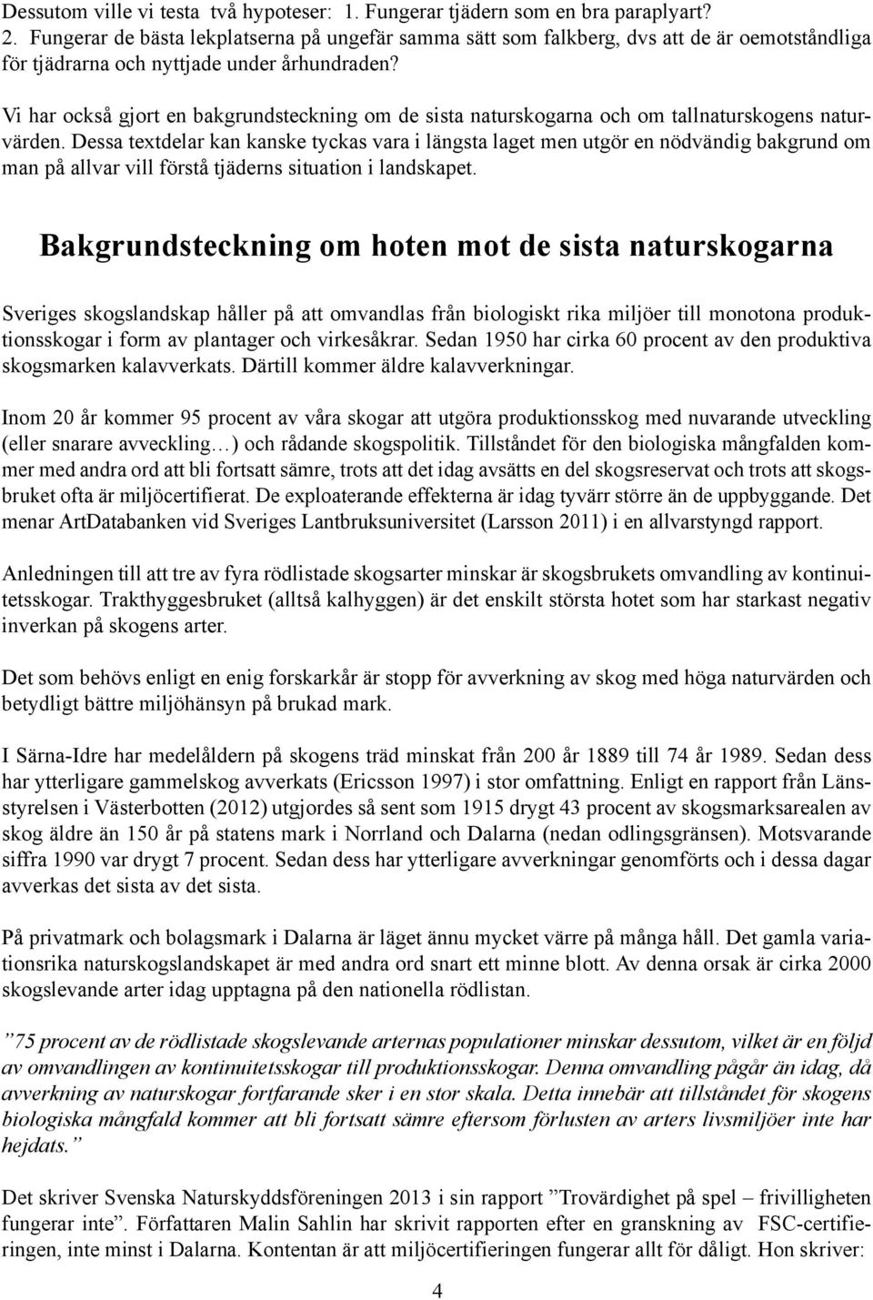 Vi har också gjort en bakgrundsteckning om de sista naturskogarna och om tallnaturskogens naturvärden.