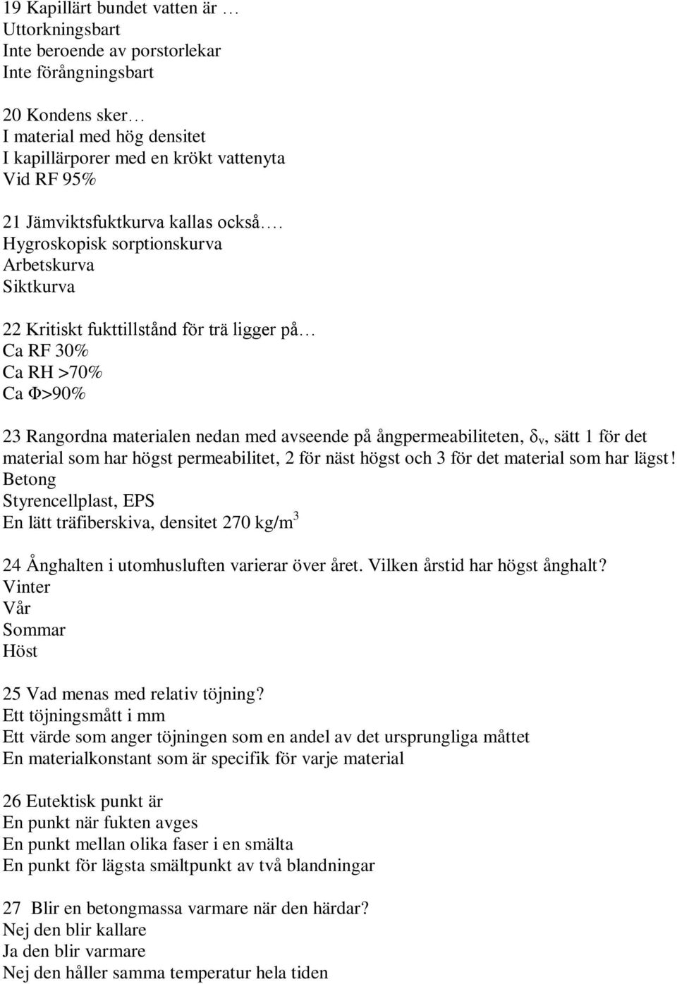 Hygroskopisk sorptionskurva Arbetskurva Siktkurva 22 Kritiskt fukttillstånd för trä ligger på Ca RF 30% Ca RH >70% Ca Φ>90% 23 Rangordna materialen nedan med avseende på ångpermeabiliteten, δ v, sätt