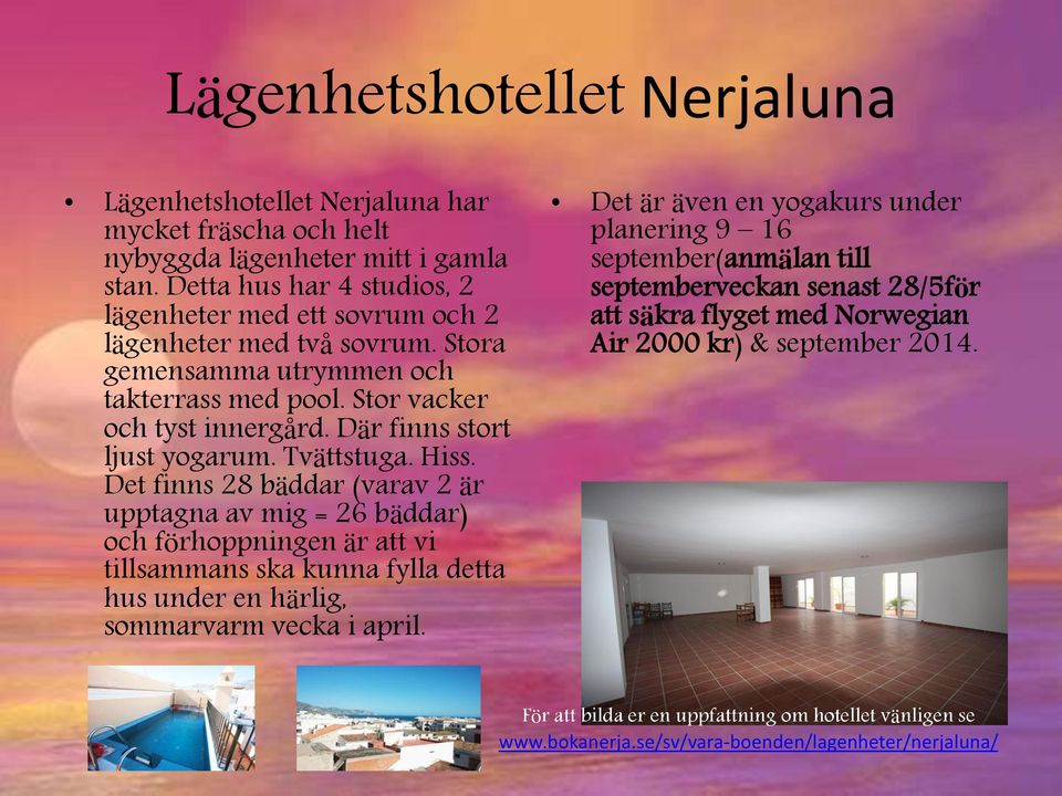 Där finns stort ljust yogarum. Tvättstuga. Hiss.