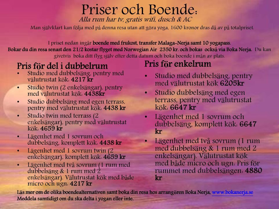 Du kan givetvis boka ditt flyg själv efter detta datum och boka boende i mån av plats.
