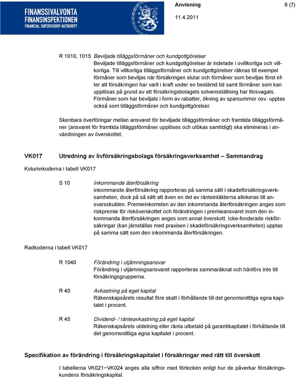 en bestämd tid samt förmåner som kan upplösas på grund av att försäkringsbolagets solvensställning har försvagats. Förmåner som har beviljats i form av rabatter, ökning av sparsummor osv.