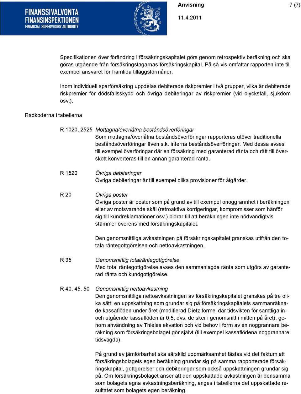 Inom individuell sparförsäkring uppdelas debiterade riskpremier i två grupper, vilka är debiterade riskpremier för dödsfallsskydd och övriga debiteringar av riskpremier (vid olycksfall, sjukdom osv.).