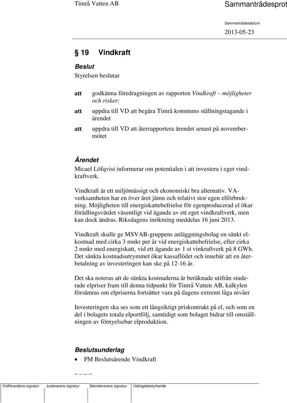 VAverksamheten har en över året jämn och relativt stor egen elförbrukning.