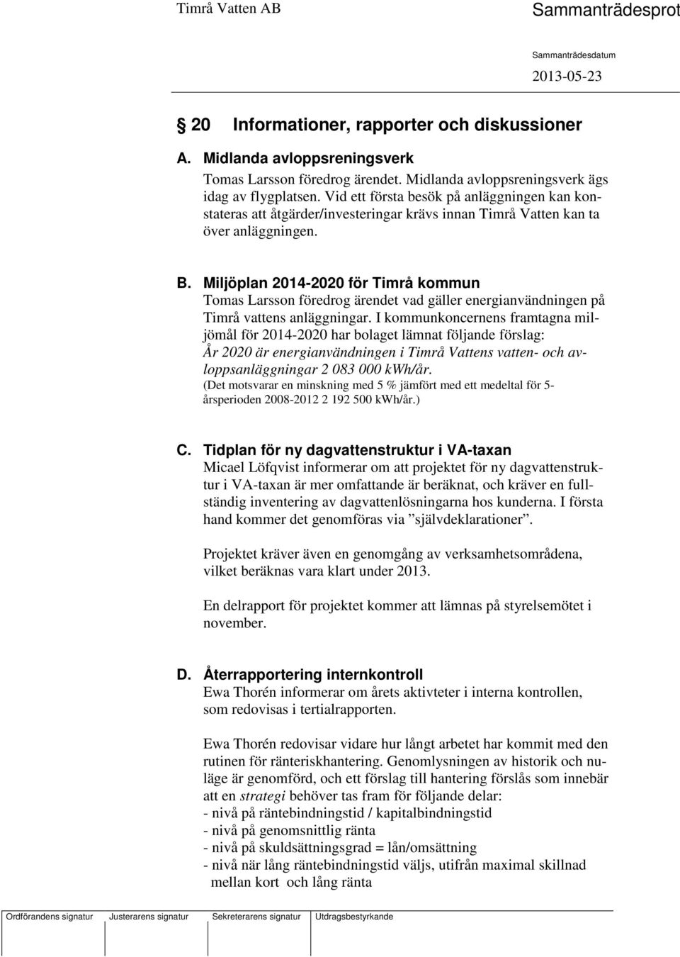 Miljöplan 2014-2020 för Timrå kommun Tomas Larsson föredrog ärendet vad gäller energianvändningen på Timrå vens anläggningar.