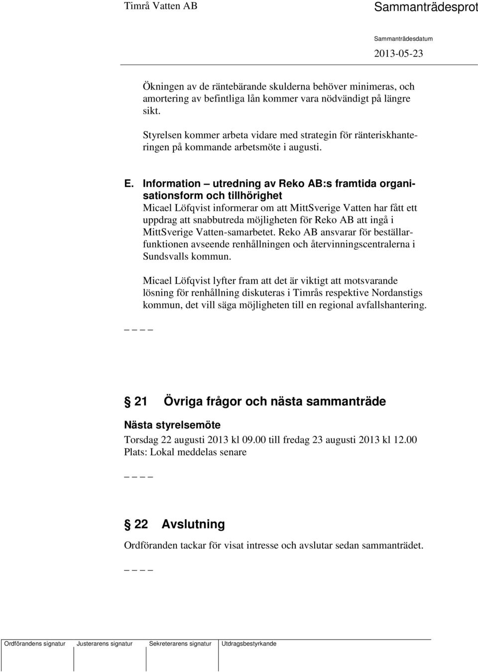 Information utredning av Reko AB:s framtida organisationsform och tillhörighet Micael Löfqvist informerar om MittSverige Ven har fått ett uppdrag snabbutreda möjligheten för Reko AB ingå i