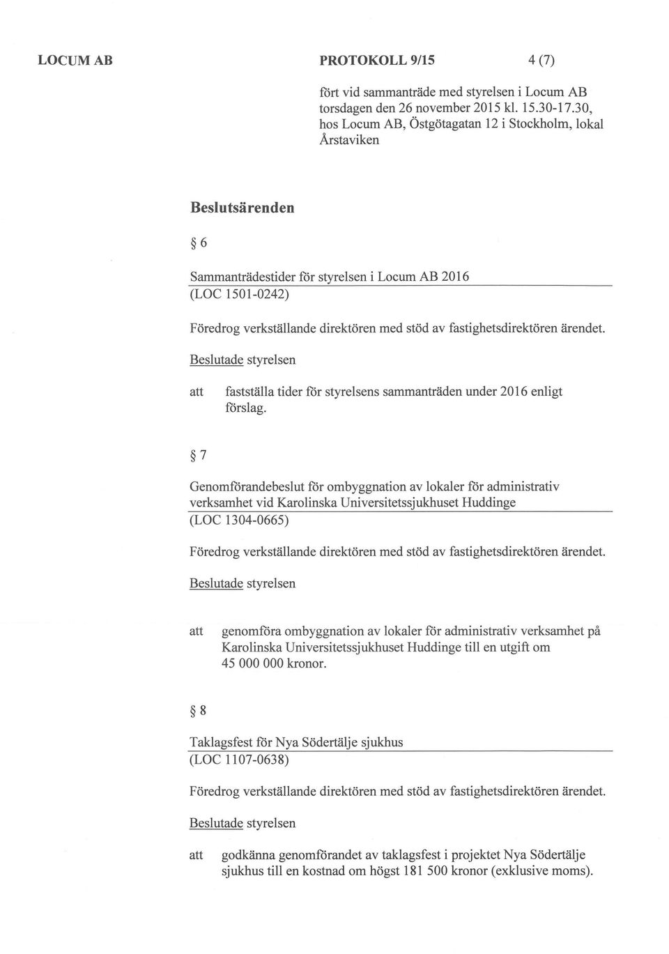 7 Genomförandebeslut för ombyggnation av lokaler för administrativ verksamhet vid Karolinska Universitetssjukhuset Huddinge (LOC 1304-0665) Föredrog verkställande direktören med stöd av