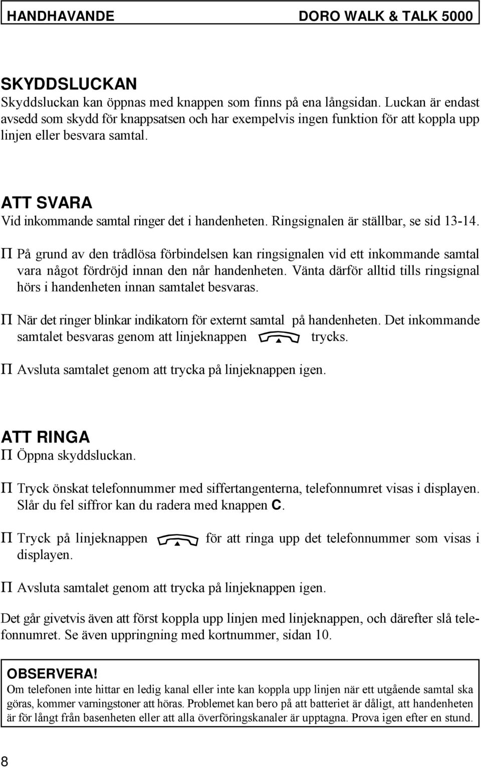 Ringsignalen är ställbar, se sid 13-14. P På grund av den trådlösa förbindelsen kan ringsignalen vid ett inkommande samtal vara något fördröjd innan den når handenheten.