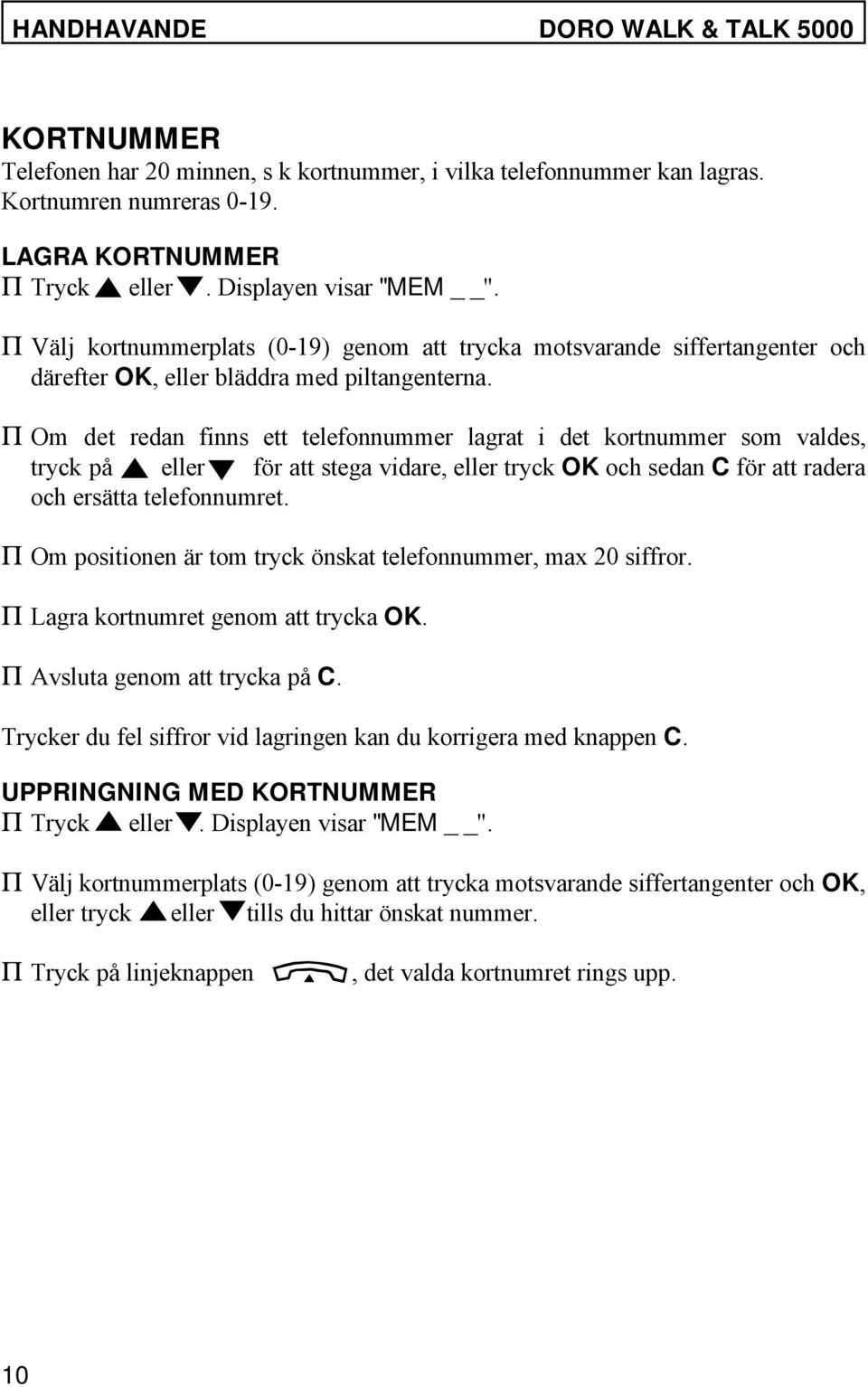 P Om det redan finns ett telefonnummer lagrat i det kortnummer som valdes, tryck på eller för att stega vidare, eller tryck OK och sedan C för att radera och ersätta telefonnumret.