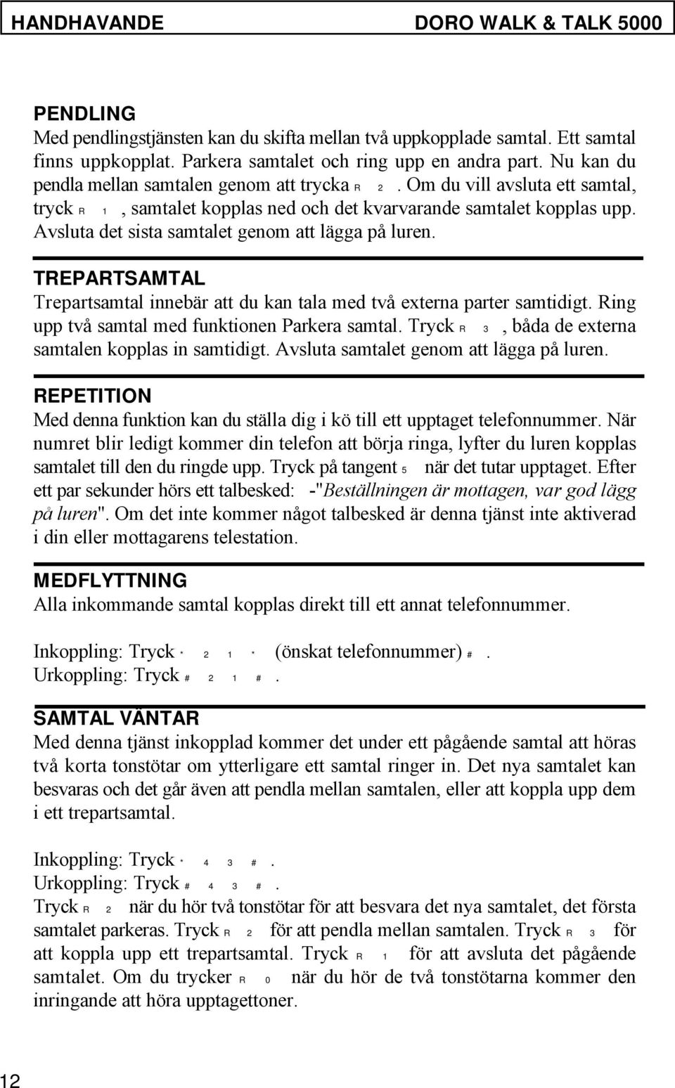Avsluta det sista samtalet genom att lägga på luren. TREPARTSAMTAL Trepartsamtal innebär att du kan tala med två externa parter samtidigt. Ring upp två samtal med funktionen Parkera samtal.