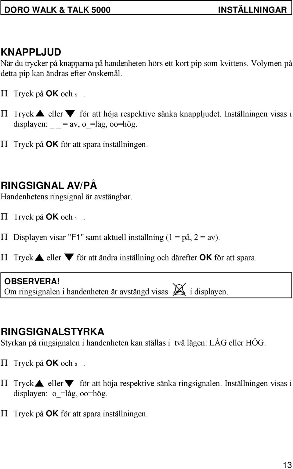 RINGSIGNAL AV/PÅ Handenhetens ringsignal är avstängbar. P Tryck på OK och 1. P Displayen visar "F1" samt aktuell inställning (1 = på, 2 = av).