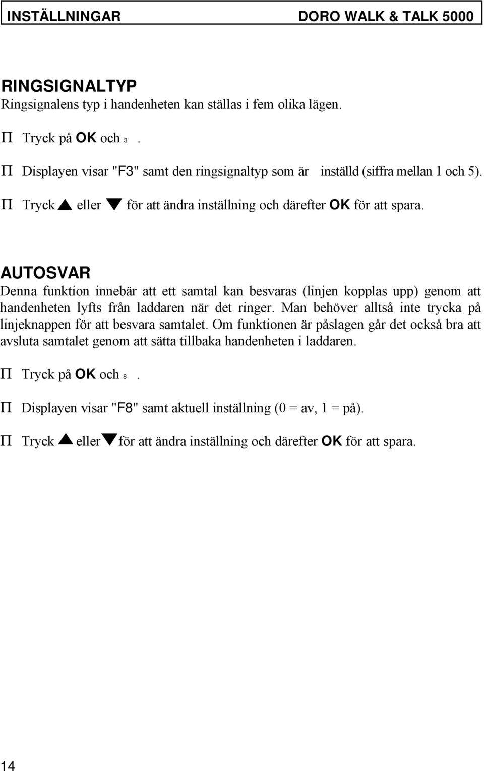 AUTOSVAR Denna funktion innebär att ett samtal kan besvaras (linjen kopplas upp) genom att handenheten lyfts från laddaren när det ringer.