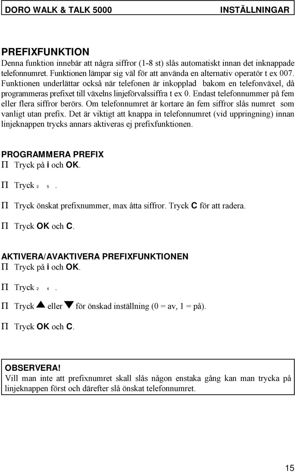 Funktionen underlättar också när telefonen är inkopplad bakom en telefonväxel, då programmeras prefixet till växelns linjeförvalssiffra t ex 0. Endast telefonnummer på fem eller flera siffror berörs.