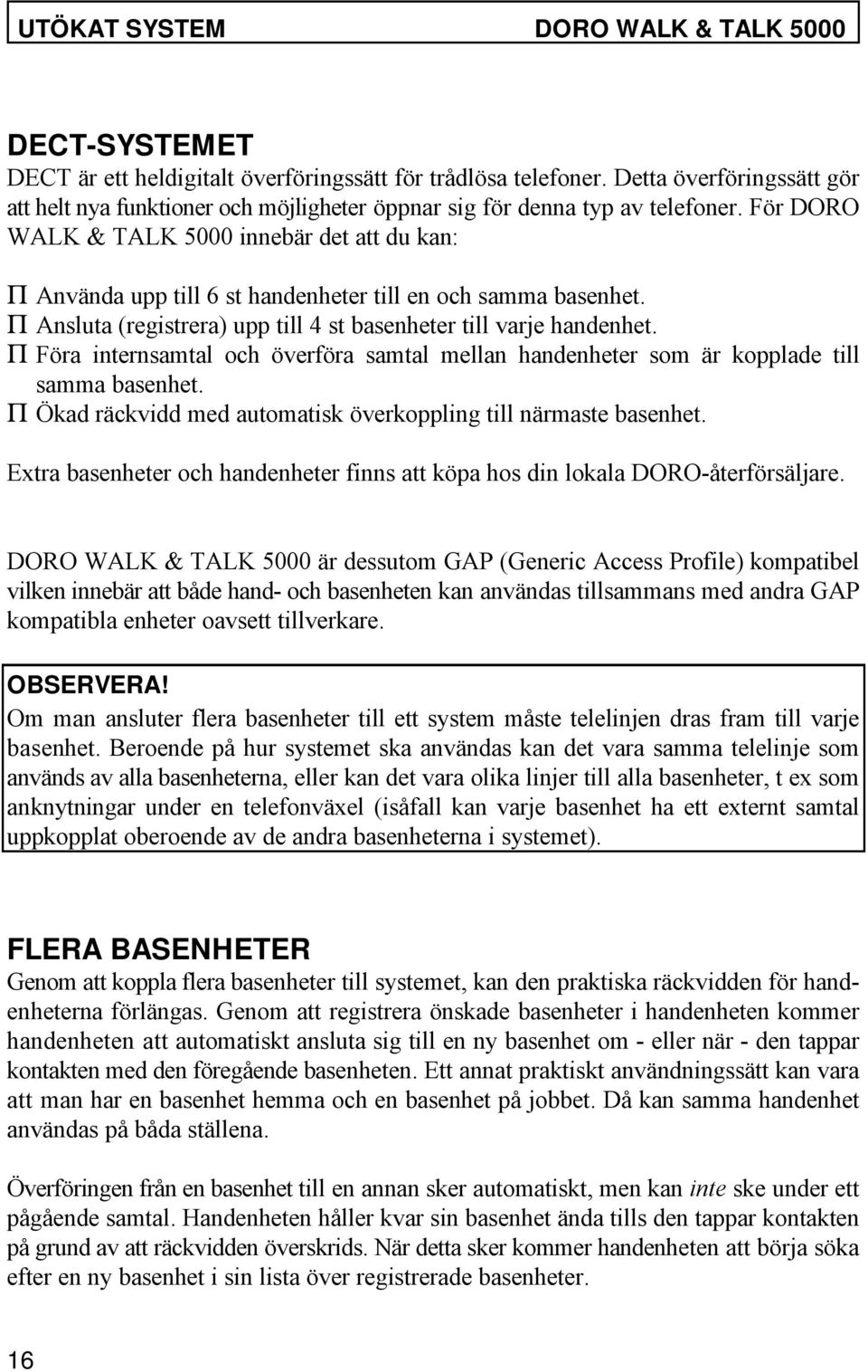 För DORO WALK & TALK 5000 innebär det att du kan: P Använda upp till 6 st handenheter till en och samma basenhet. P Ansluta (registrera) upp till 4 st basenheter till varje handenhet.