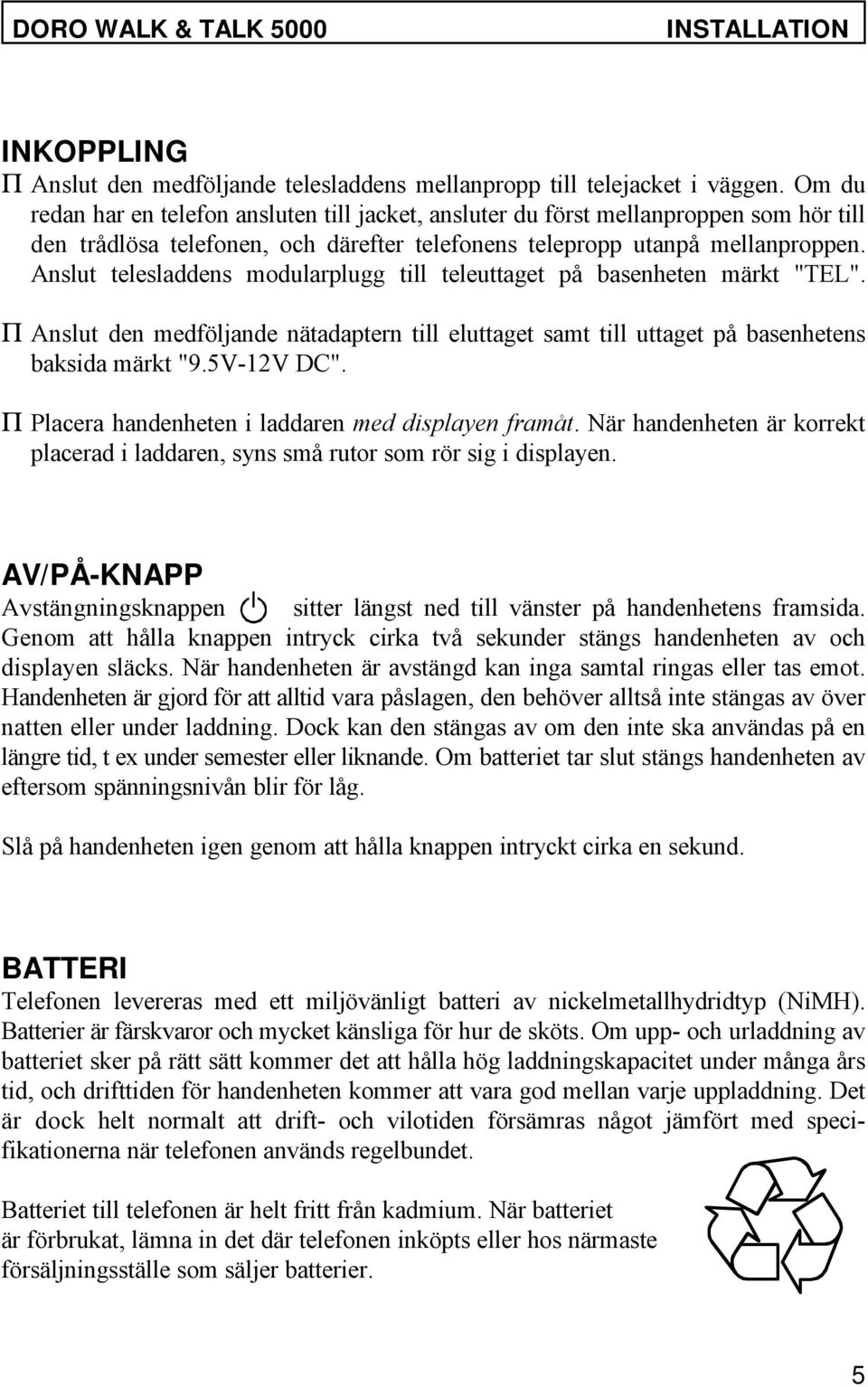 Anslut telesladdens modularplugg till teleuttaget på basenheten märkt "TEL". P Anslut den medföljande nätadaptern till eluttaget samt till uttaget på basenhetens baksida märkt "9.5V-12V DC".